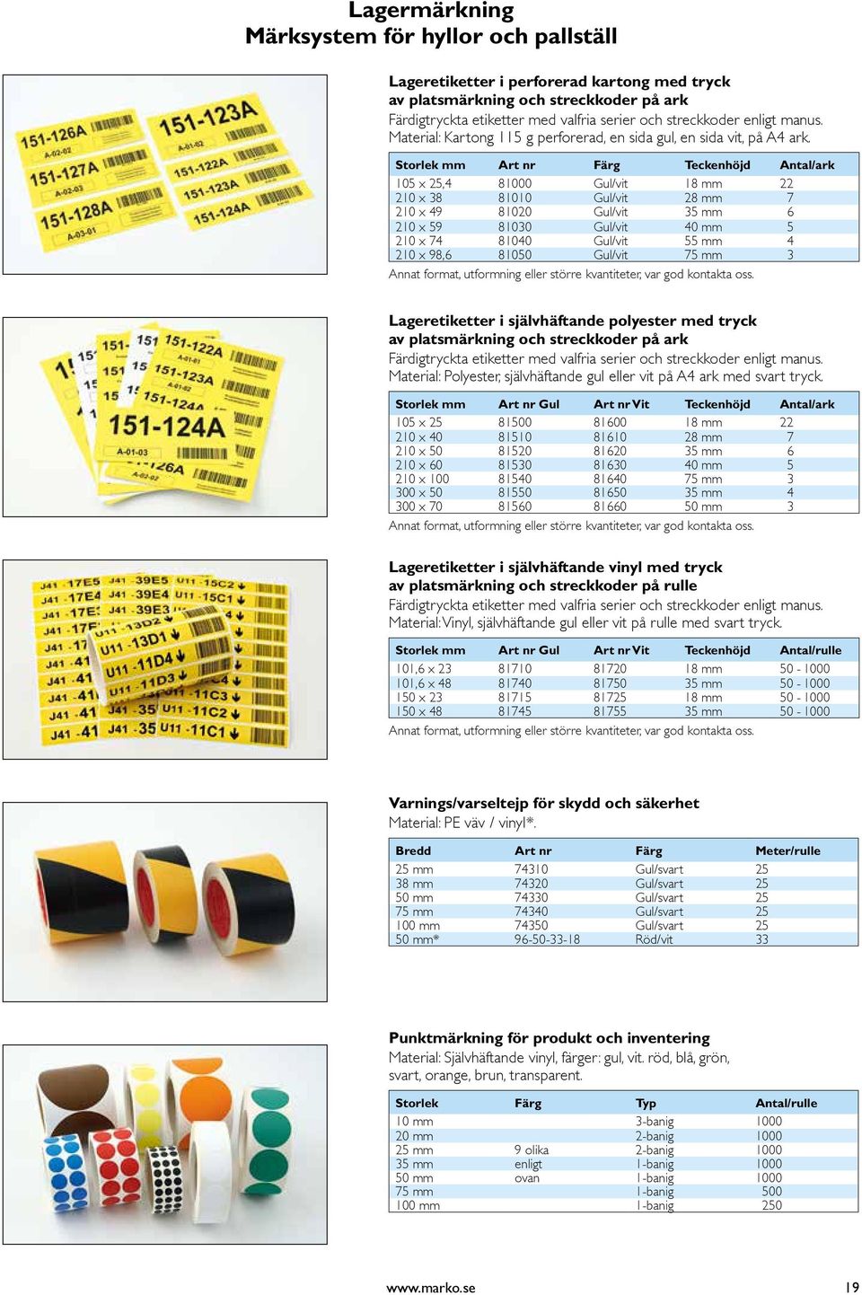 Storlek mm Art nr Färg Teckenhöjd Antal/ark 105 x 25,4 81000 Gul/vit 18 mm 22 210 x 38 81010 Gul/vit 28 mm 7 210 x 49 81020 Gul/vit 35 mm 6 210 x 59 81030 Gul/vit 40 mm 5 210 x 74 81040 Gul/vit 55 mm