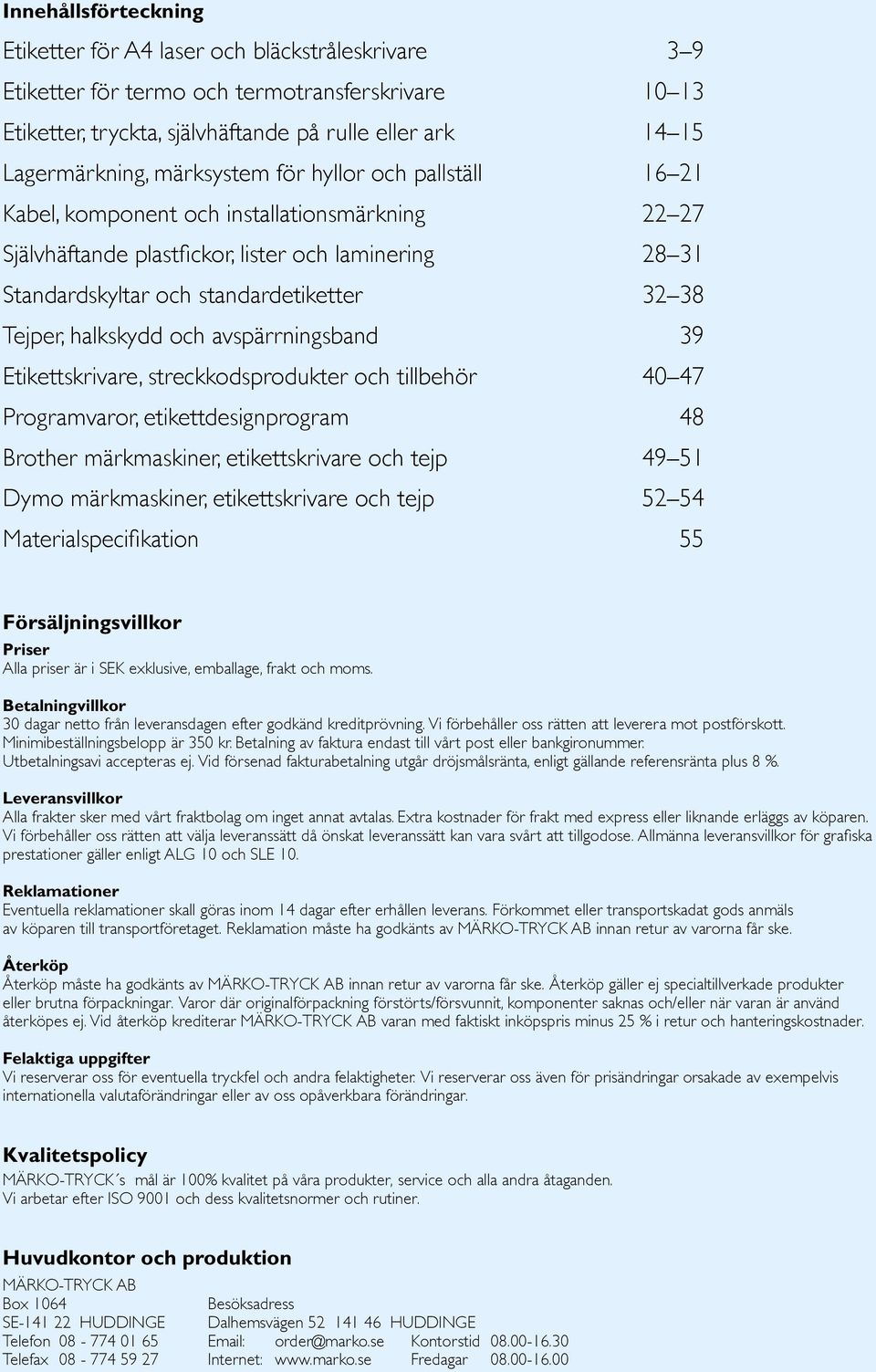 halkskydd och avspärrningsband 39 Etikettskrivare, streckkodsprodukter och tillbehör 40 47 Programvaror, etikettdesignprogram 48 Brother märkmaskiner, etikettskrivare och tejp 49 51 Dymo