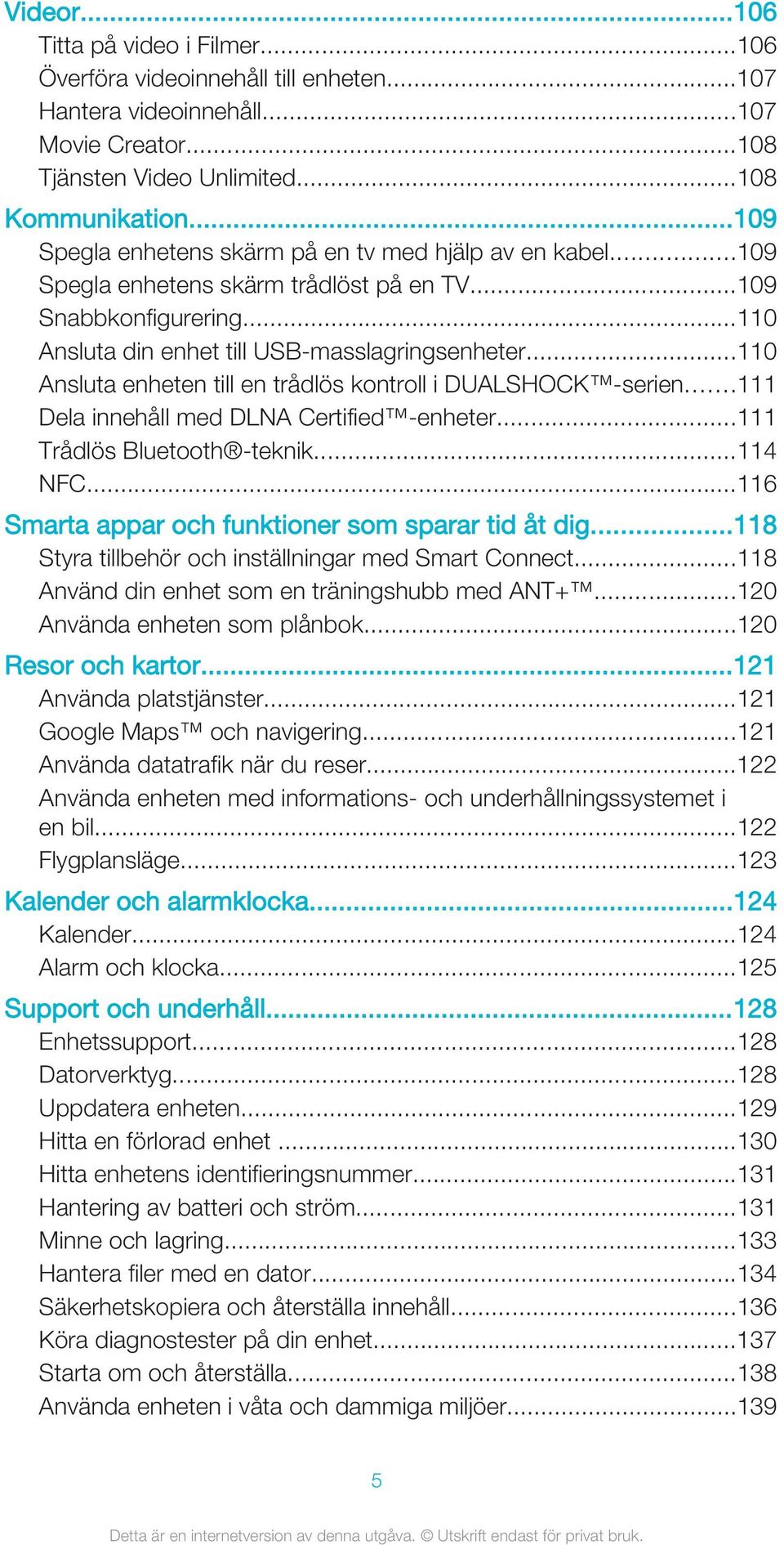 ..110 Ansluta enheten till en trådlös kontroll i DUALSHOCK -serien...111 Dela innehåll med DLNA Certified -enheter...111 Trådlös Bluetooth -teknik...114 NFC.