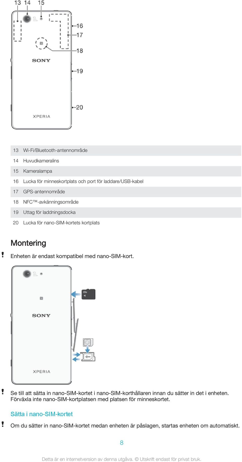 kompatibel med nano-sim-kort. Se till att sätta in nano-sim-kortet i nano-sim-korthållaren innan du sätter in det i enheten.