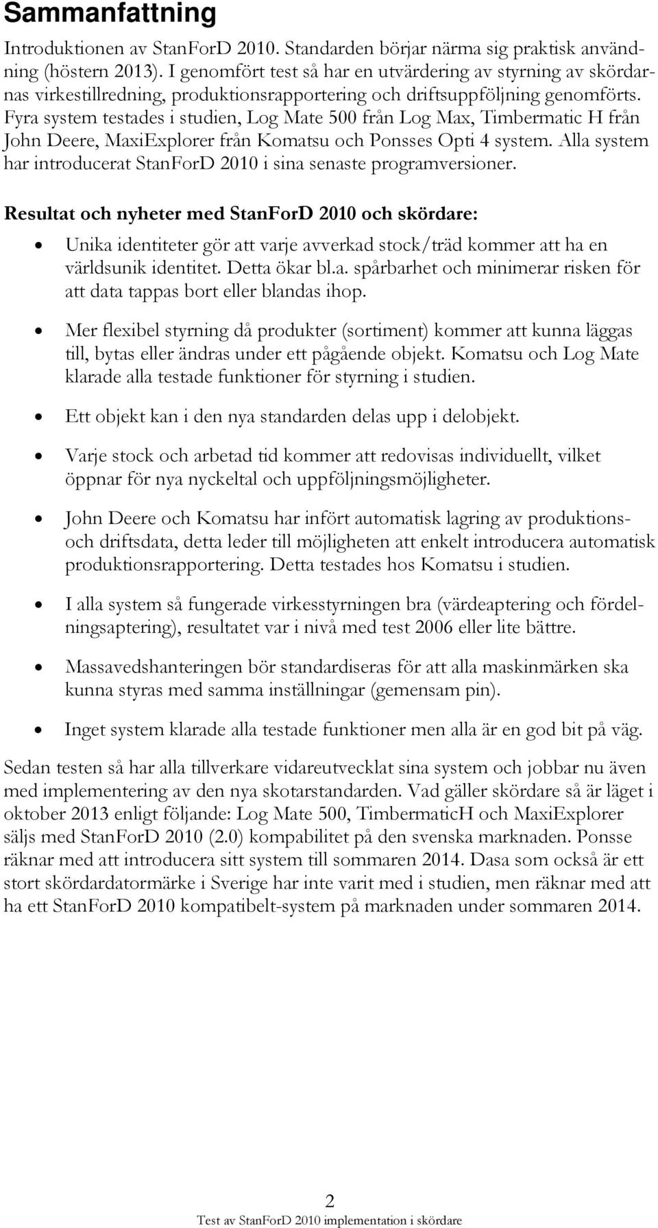 Fyra system testades i studien, Log Mate 500 från Log Max, Timbermatic H från John Deere, MaxiExplorer från Komatsu och Ponsses Opti 4 system.