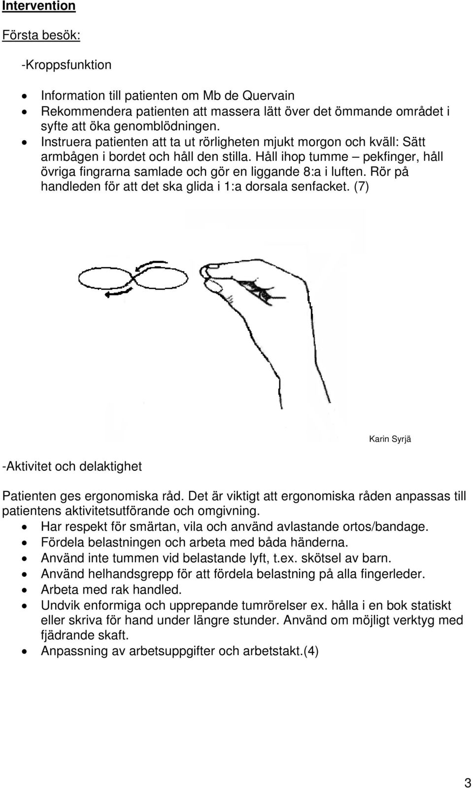 Rör på handleden för att det ska glida i 1:a dorsala senfacket. (7) -Aktivitet och delaktighet Karin Syrjä Patienten ges ergonomiska råd.