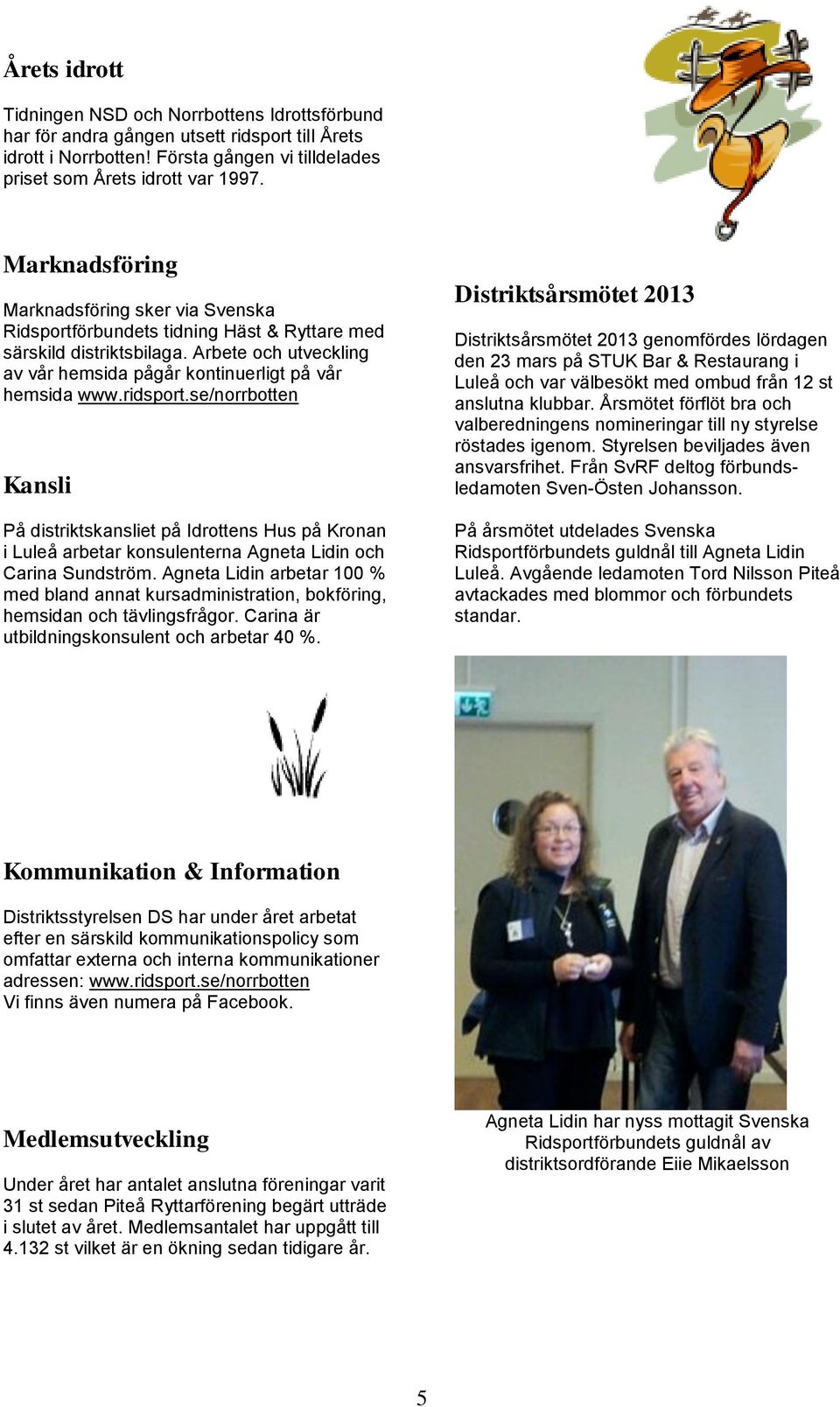ridsport.se/norrbotten Kansli På distriktskansliet på Idrottens Hus på Kronan i arbetar konsulenterna Agneta Lidin och Carina Sundström.