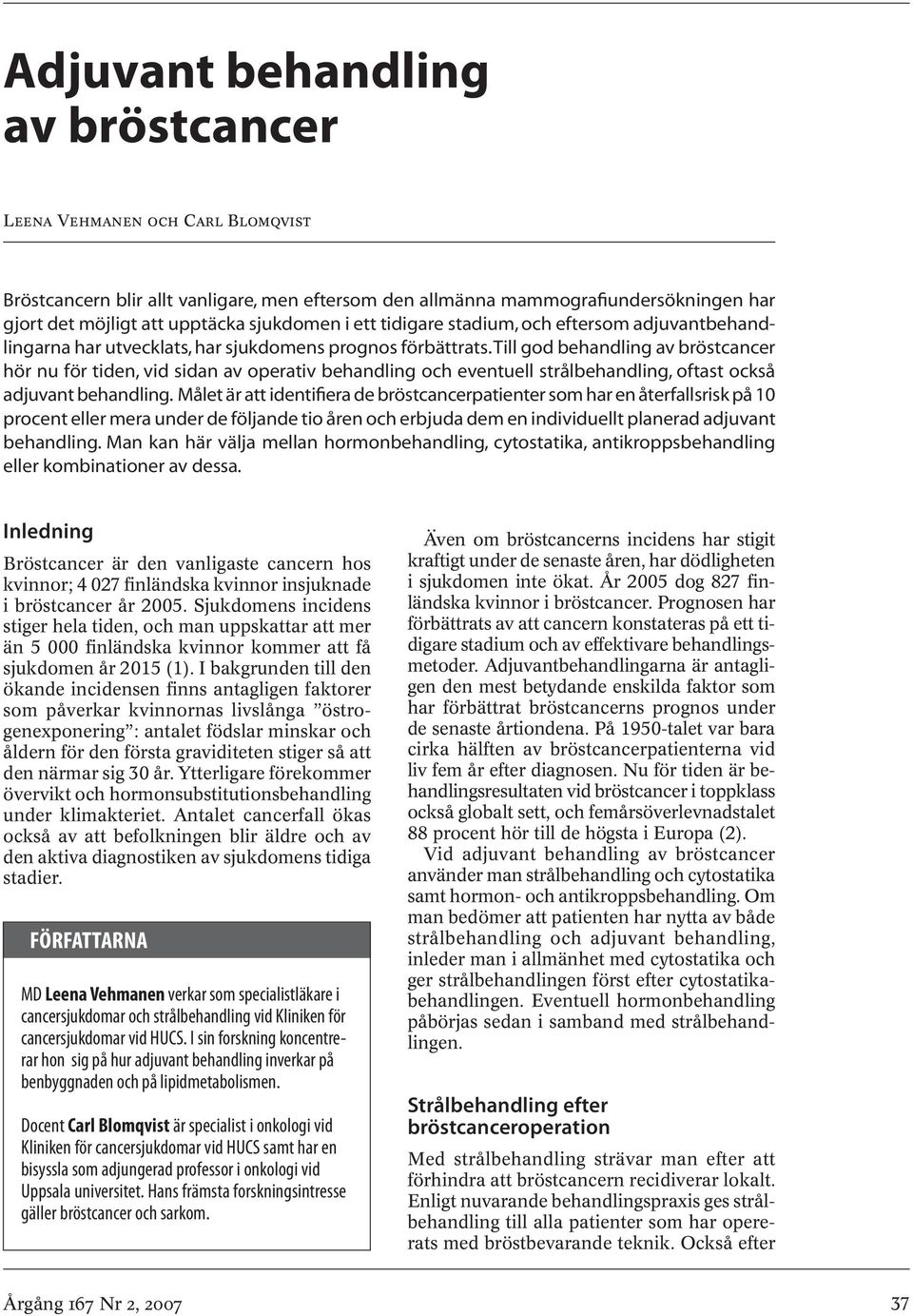 Till god behandling av bröstcancer hör nu för tiden, vid sidan av operativ behandling och eventuell strålbehandling, oftast också adjuvant behandling.