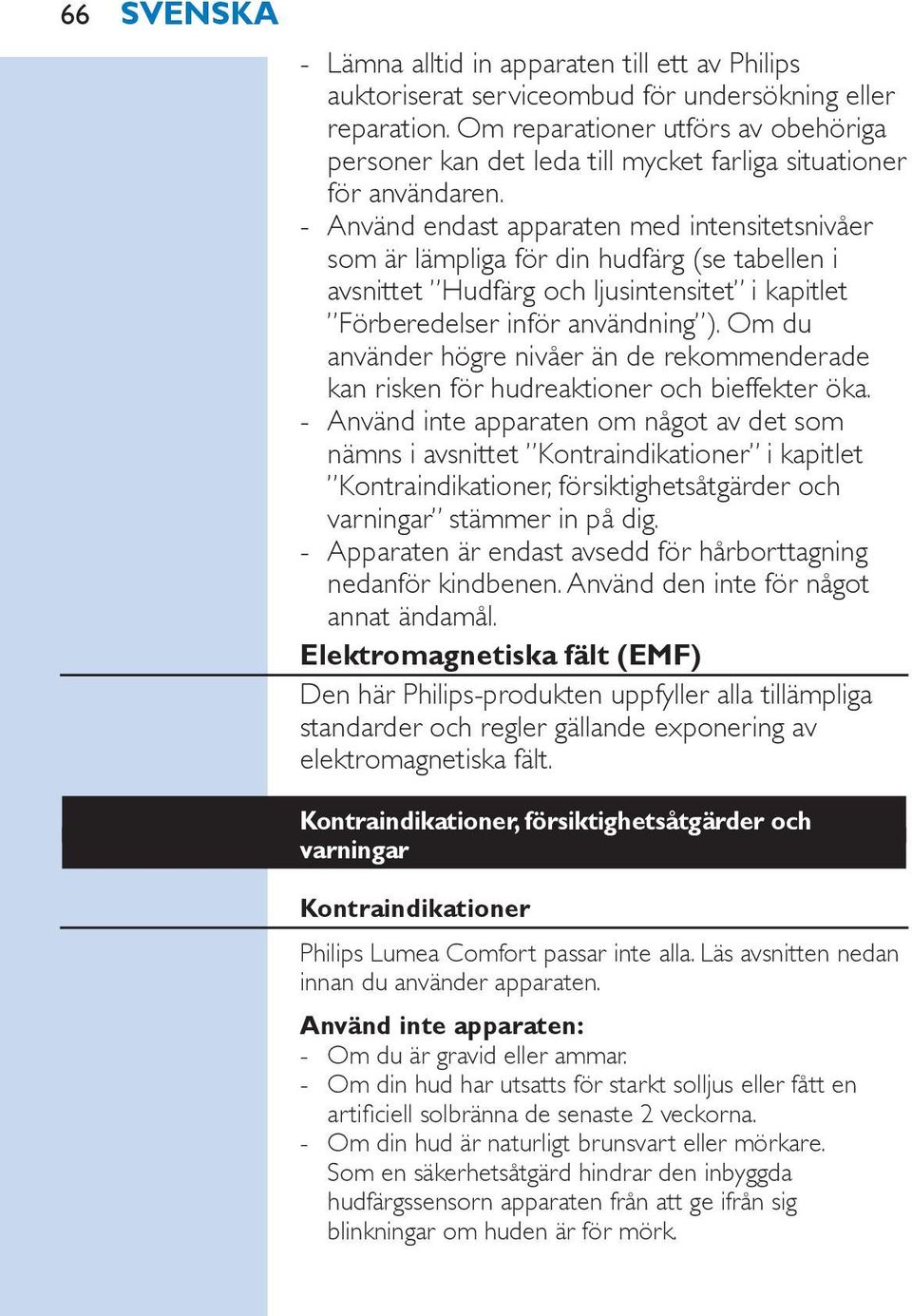 Använd endast apparaten med intensitetsnivåer som är lämpliga för din hudfärg (se tabellen i avsnittet Hudfärg och ljusintensitet i kapitlet Förberedelser inför användning ).