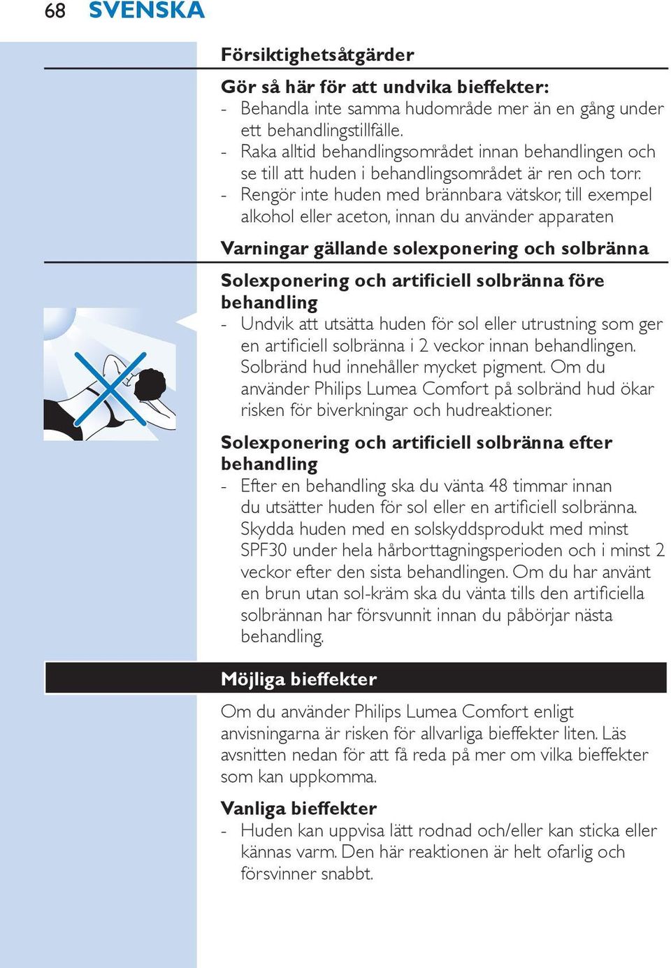 Rengör inte huden med brännbara vätskor, till exempel alkohol eller aceton, innan du använder apparaten Varningar gällande solexponering och solbränna Solexponering och artificiell solbränna före