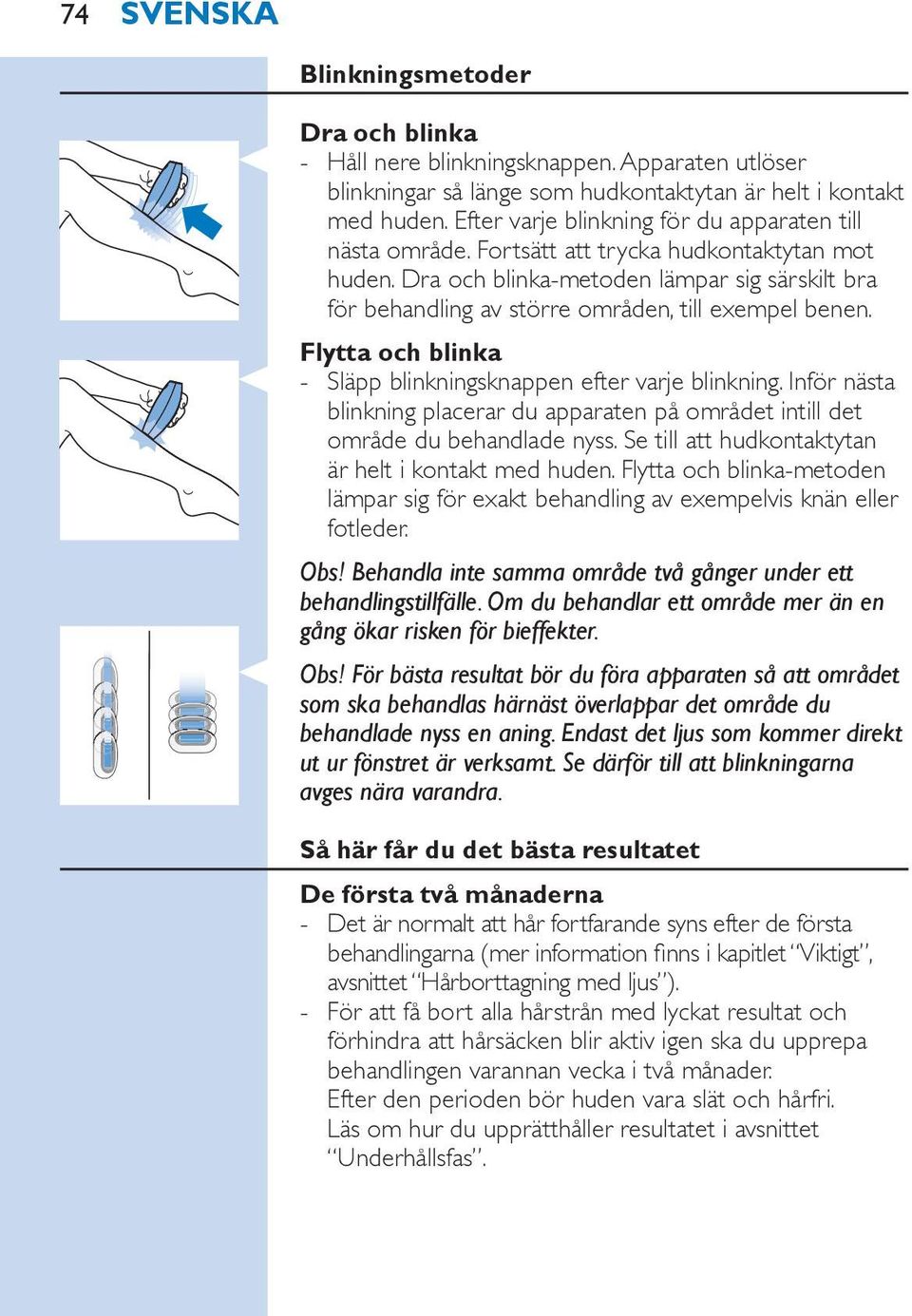Dra och blinka-metoden lämpar sig särskilt bra för behandling av större områden, till exempel benen. Flytta och blinka Släpp blinkningsknappen efter varje blinkning.