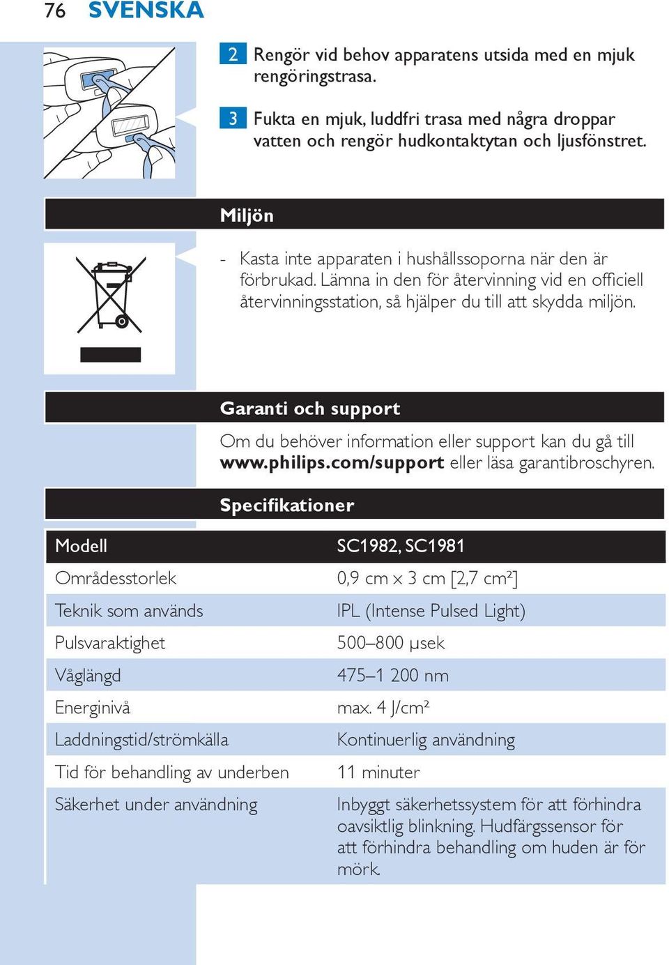 Garanti och support Om du behöver information eller support kan du gå till www.philips.com/support eller läsa garantibroschyren.