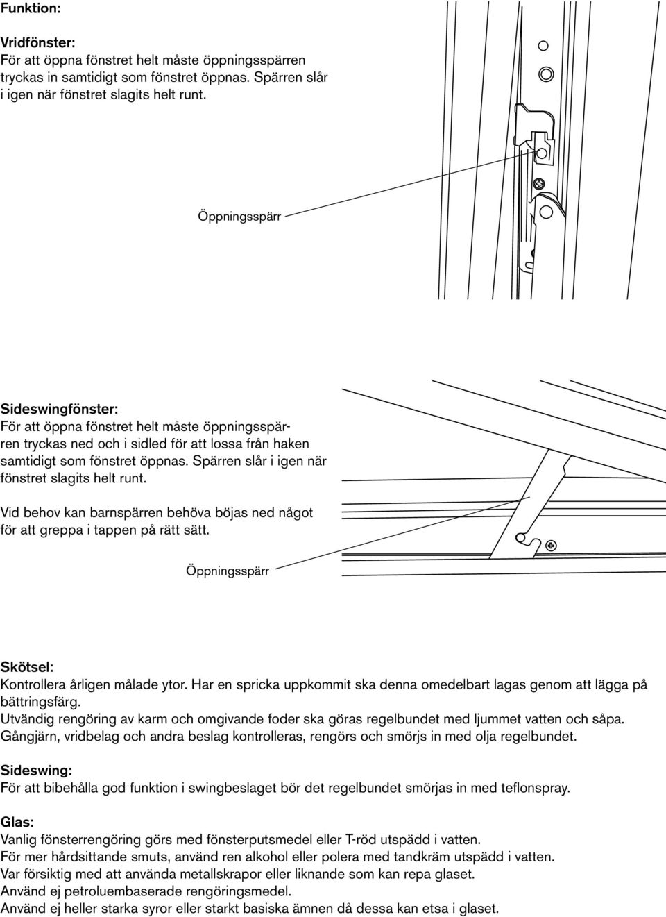 Spärren slår i igen när fönstret slagits helt runt. Vid behov kan barnspärren behöva böjas ned något för att greppa i tappen på rätt sätt. Öppningsspärr Skötsel: Kontrollera årligen målade ytor.
