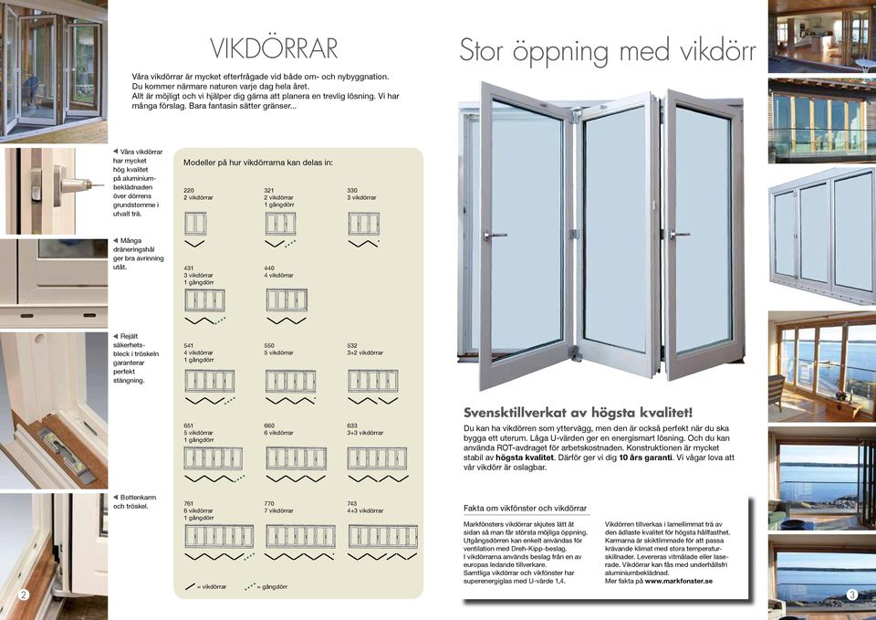 .. Våra vik dörrar har mycket hög kvalitet på aluminiumbeklädnaden över dörrens grund s tomme i utvalt trä. t t t t Många dränerings hål ger bra avrinning utåt.