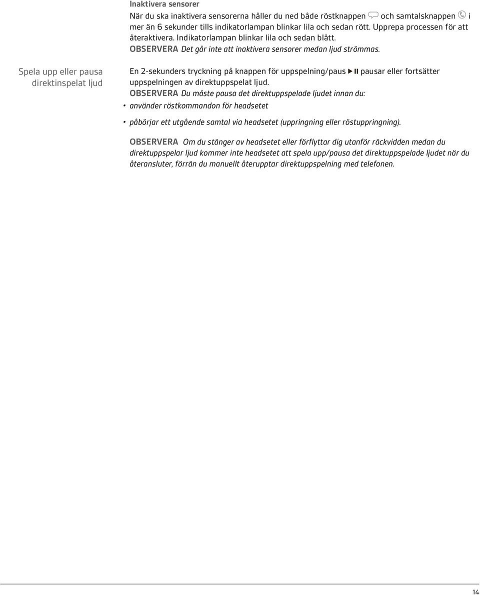 Spela upp eller pausa direktinspelat ljud En 2-sekunders tryckning på knappen för uppspelning/paus pausar eller fortsätter uppspelningen av direktuppspelat ljud.