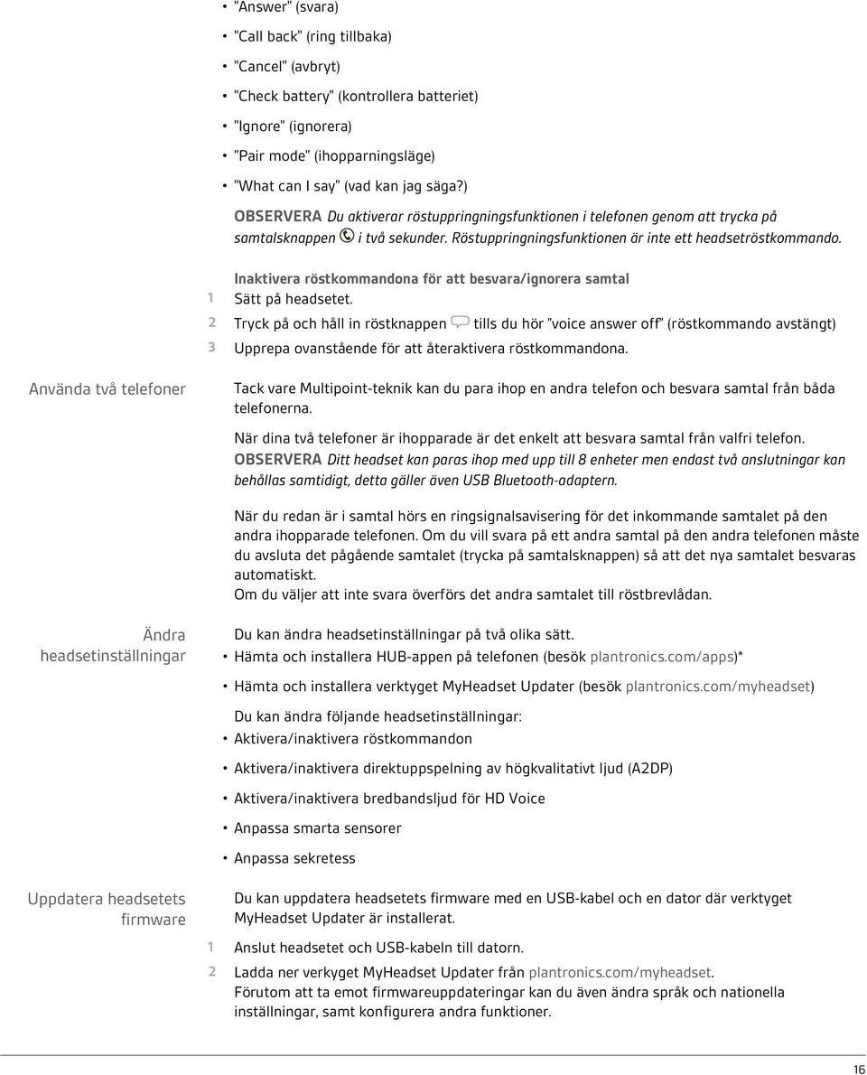 Inaktivera röstkommandona för att besvara/ignorera samtal 1 Sätt på headsetet.