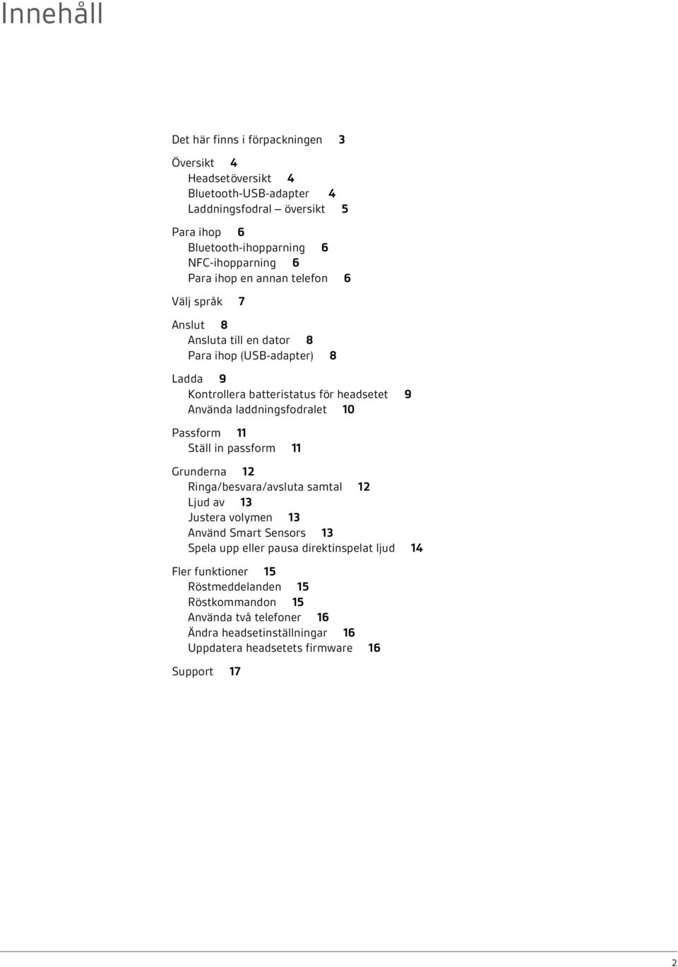 Använda laddningsfodralet 10 Passform 11 Ställ in passform 11 Grunderna 12 Ringa/besvara/avsluta samtal 12 Ljud av 13 Justera volymen 13 Använd Smart Sensors 13 Spela upp