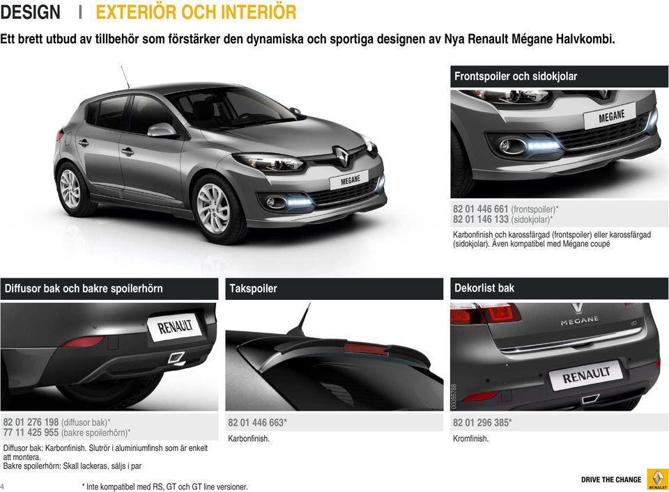 Även kompatibel med Mégane coupé Diffusor bak och bakre spoilerhörn Takspoiler Dekorlist bak 00055788 82 01 276 198 (diffusor bak)* 77 11 425 955 (bakre spoilerhörn)* Diffusor