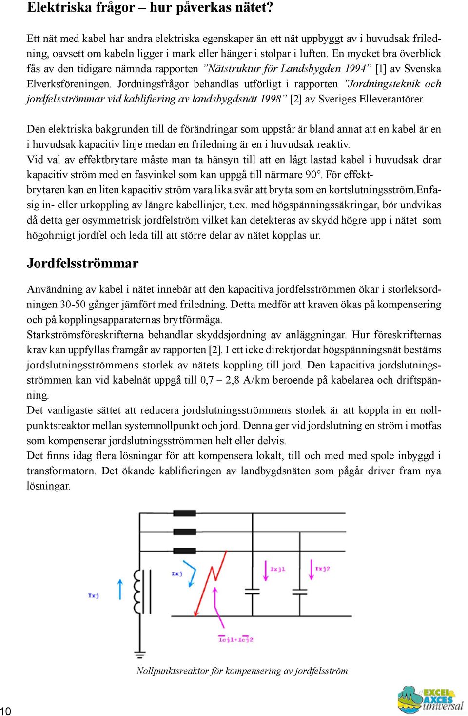 Jordningsfrågor behandlas utförligt i rapporten Jordningsteknik och jordfelsströmmar vid kablifiering av landsbygdsnät 1998 [2] av Sveriges Elleverantörer.