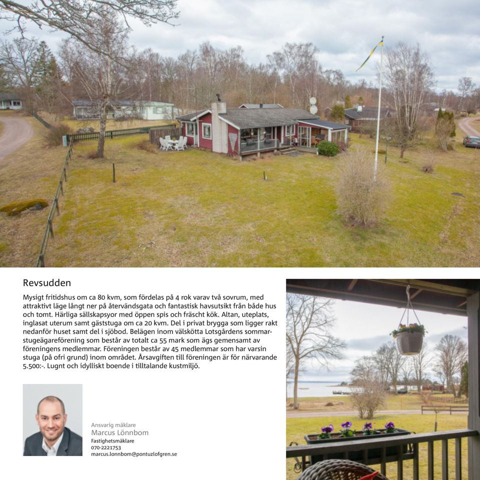 Belägen inom välskötta Lotsgårdens sommarstugeägareförening som består av totalt ca 55 mark som ägs gemensamt av föreningens medlemmar.