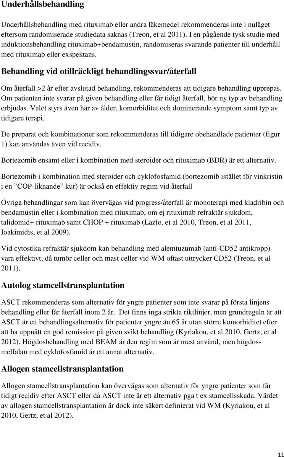 Behandling vid otillräckligt behandlingssvar/återfall Om återfall >2 år efter avslutad behandling, rekommenderas att tidigare behandling upprepas.