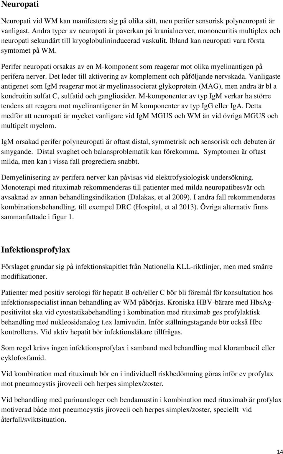 Perifer neuropati orsakas av en M-komponent som reagerar mot olika myelinantigen på perifera nerver. Det leder till aktivering av komplement och påföljande nervskada.