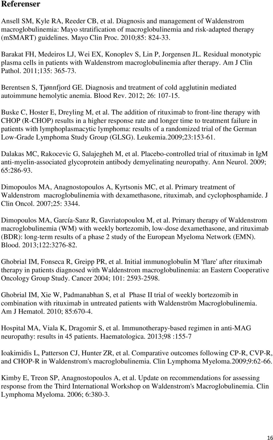 Am J Clin Pathol. 2011;135: 365-73. Berentsen S, Tjønnfjord GE. Diagnosis and treatment of cold agglutinin mediated autoimmune hemolytic anemia. Blood Rev. 2012; 26: 107-15.