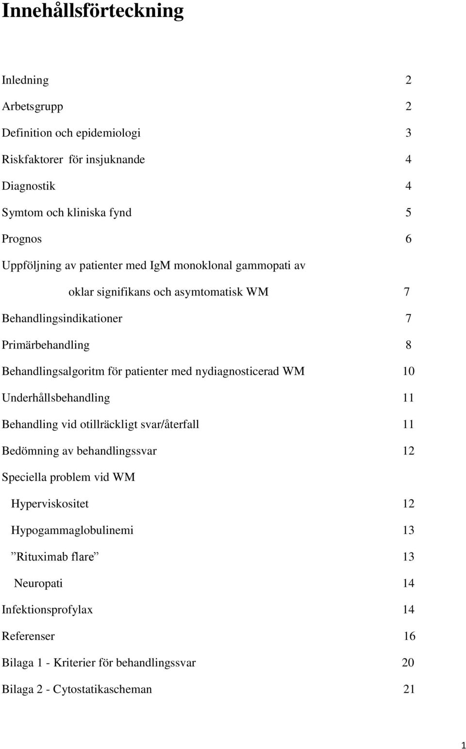 nydiagnosticerad WM 10 Underhållsbehandling 11 Behandling vid otillräckligt svar/återfall 11 Bedömning av behandlingssvar 12 Speciella problem vid WM Hyperviskositet 12