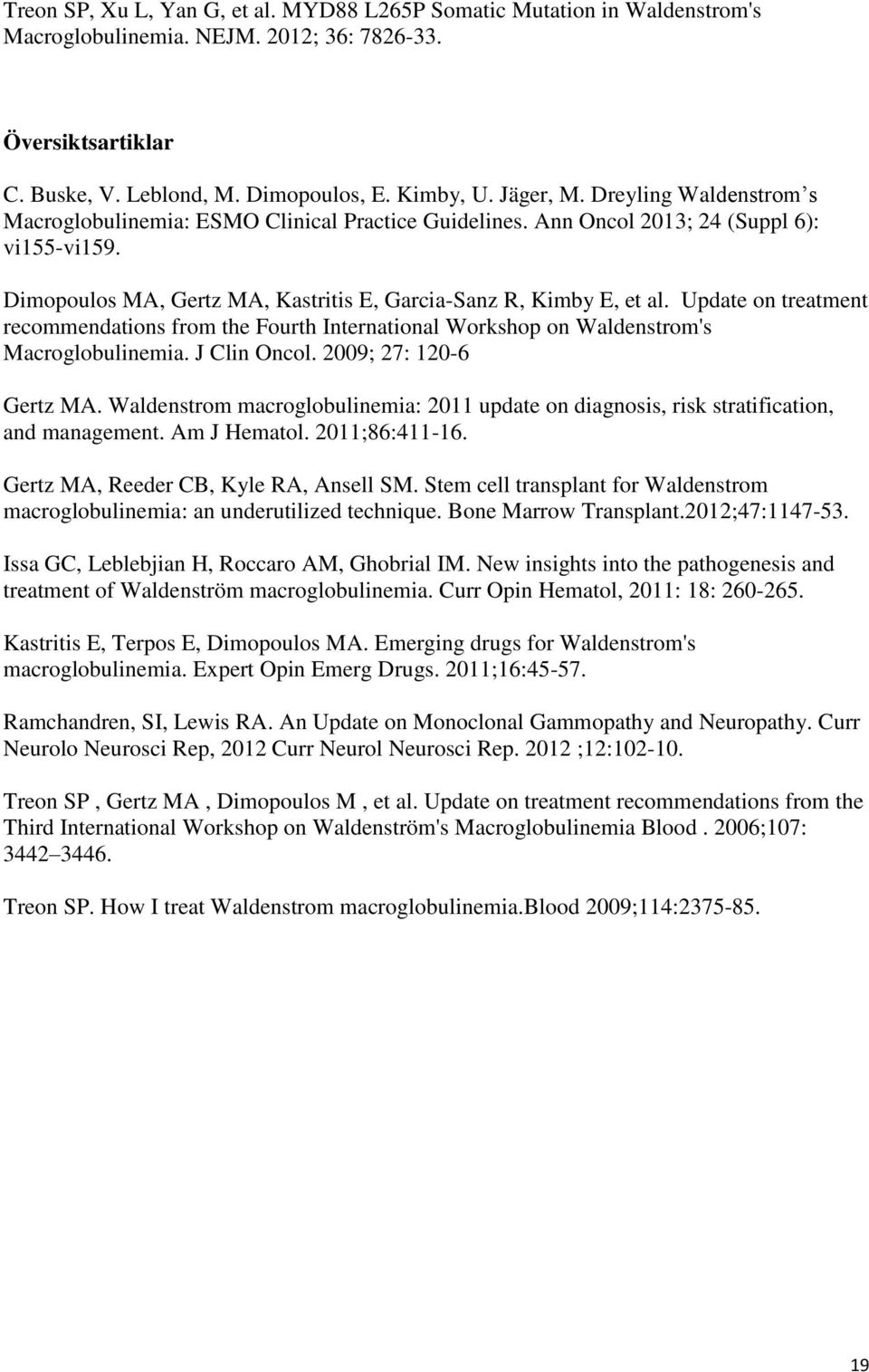 Update on treatment recommendations from the Fourth International Workshop on Waldenstrom's Macroglobulinemia. J Clin Oncol. 2009; 27: 120-6 Gertz MA.