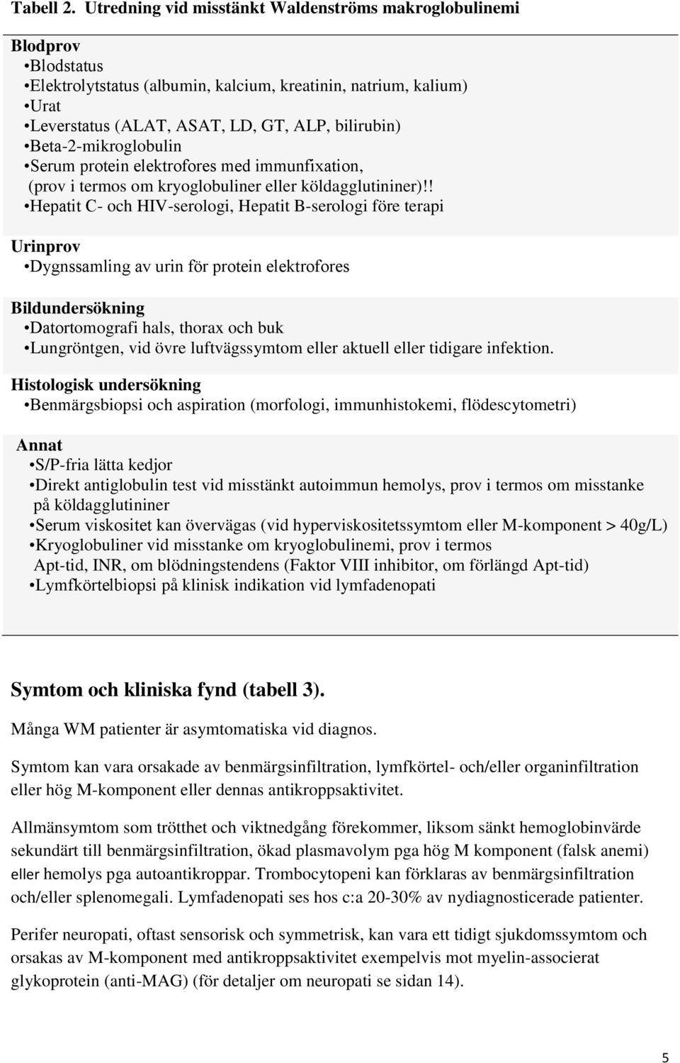 Beta-2-mikroglobulin Serum protein elektrofores med immunfixation, (prov i termos om kryoglobuliner eller köldagglutininer)!