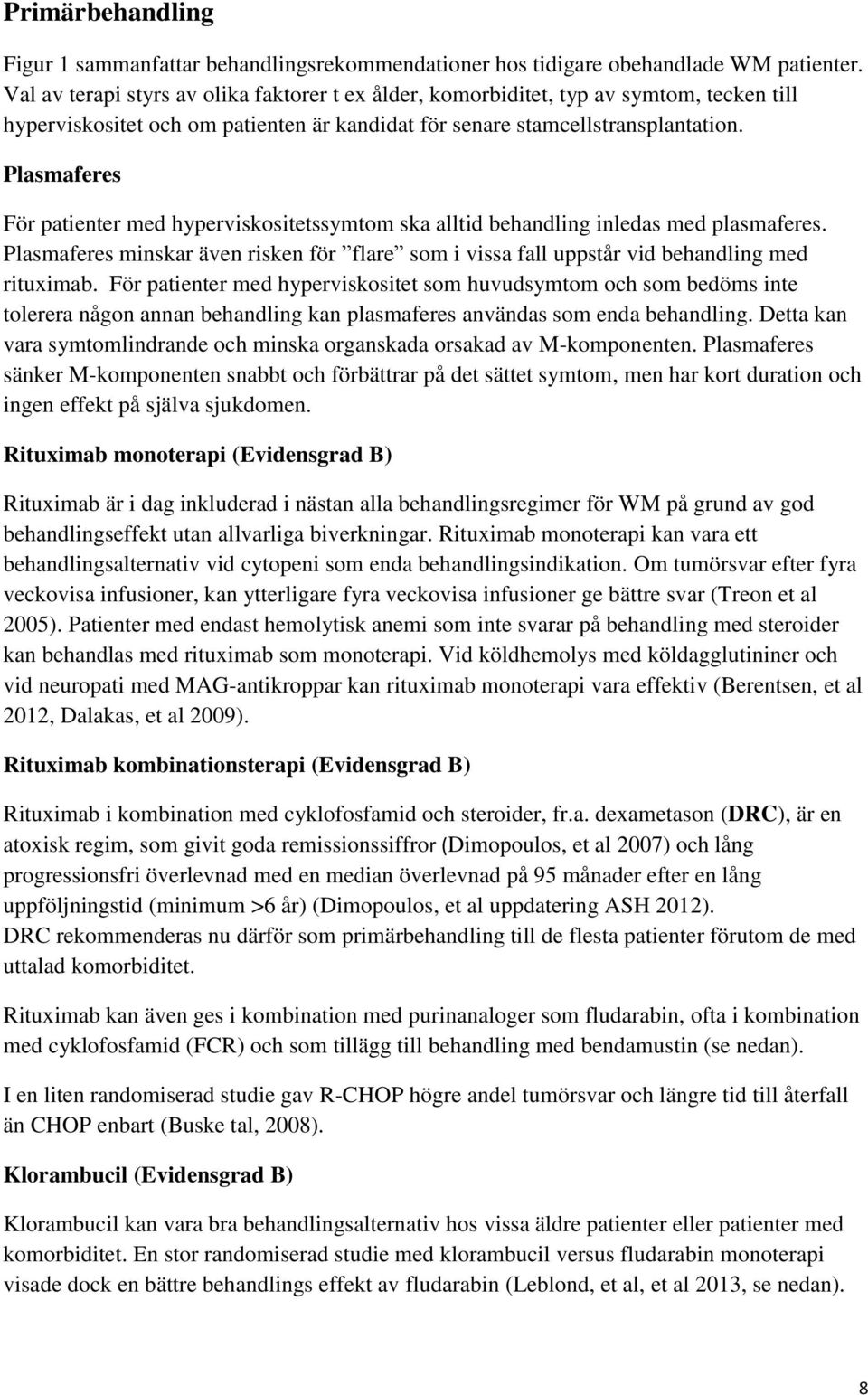 Plasmaferes För patienter med hyperviskositetssymtom ska alltid behandling inledas med plasmaferes. Plasmaferes minskar även risken för flare som i vissa fall uppstår vid behandling med rituximab.