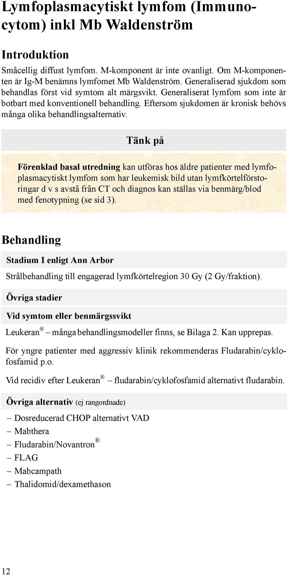 Eftersom sjukdomen är kronisk behövs många olika behandlingsalternativ.