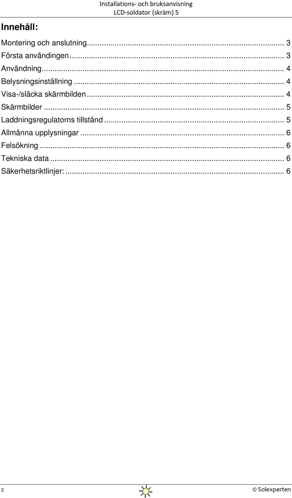 .. 4 Visa-/släcka skärmbilden... 4 Skärmbilder... 5 Laddningsregulatorns tillstånd.