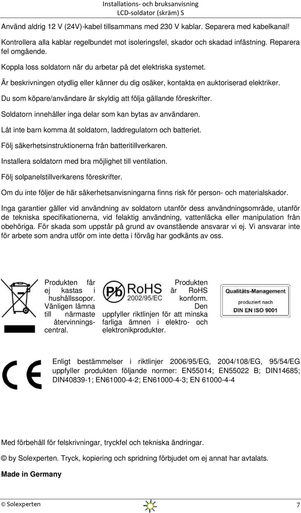 Du som köpare/användare är skyldig att följa gällande föreskrifter. Soldatorn innehåller inga delar som kan bytas av användaren. Låt inte barn komma åt soldatorn, laddregulatorn och batteriet.