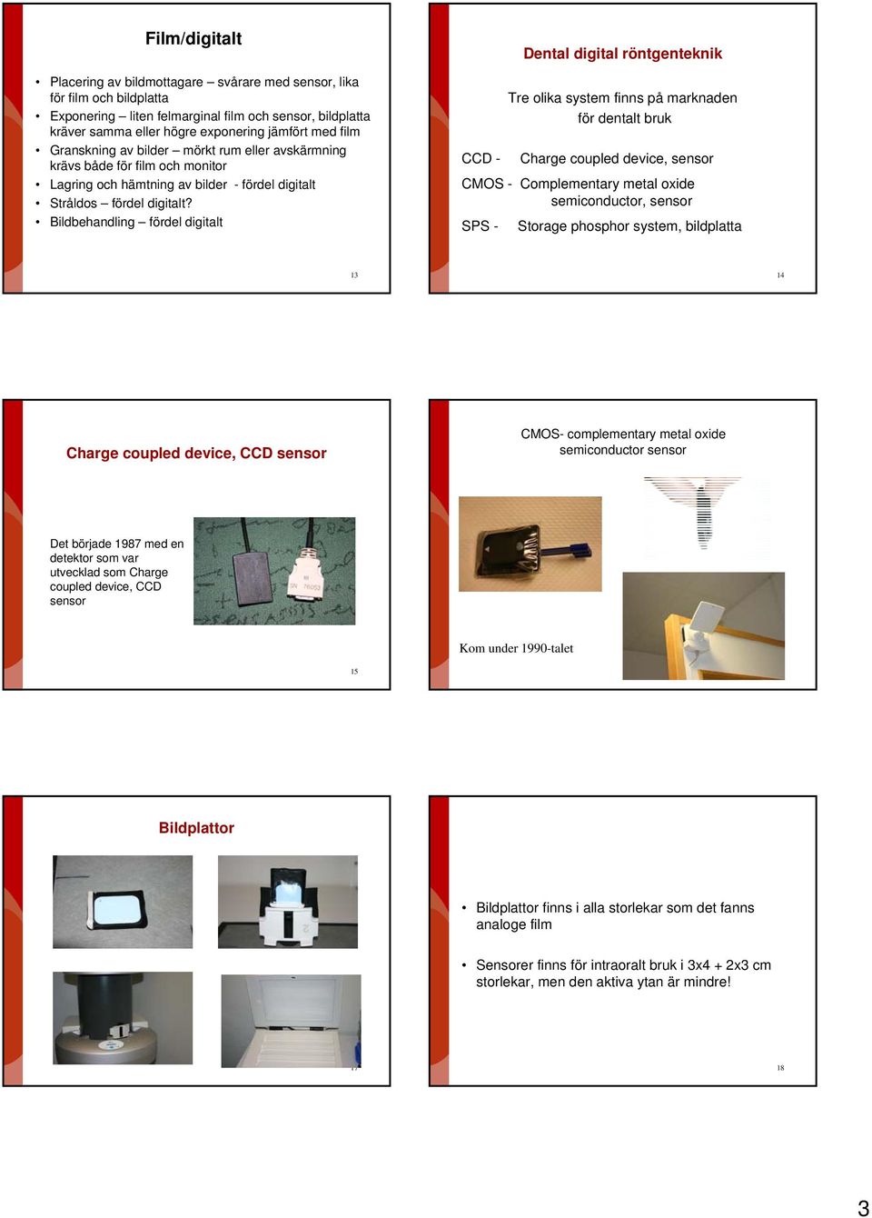 Bildbehandling fördel digitalt Dental digital röntgenteknik Tre olika system finns på marknaden för dentalt bruk CCD - Charge coupled device, sensor CMOS - Complementary metal oxide semiconductor,