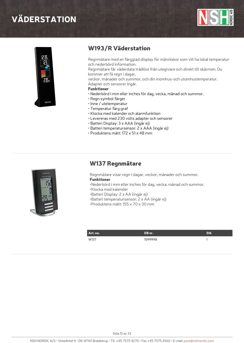 Regn symbol färger Inne / utetemperatur Temperatur färg graf Klocka med kalender och alarmfunktion Levereras med 230 volts adapter och sensorer Batteri Display: 3 x AAA (ingår ej) Batteri