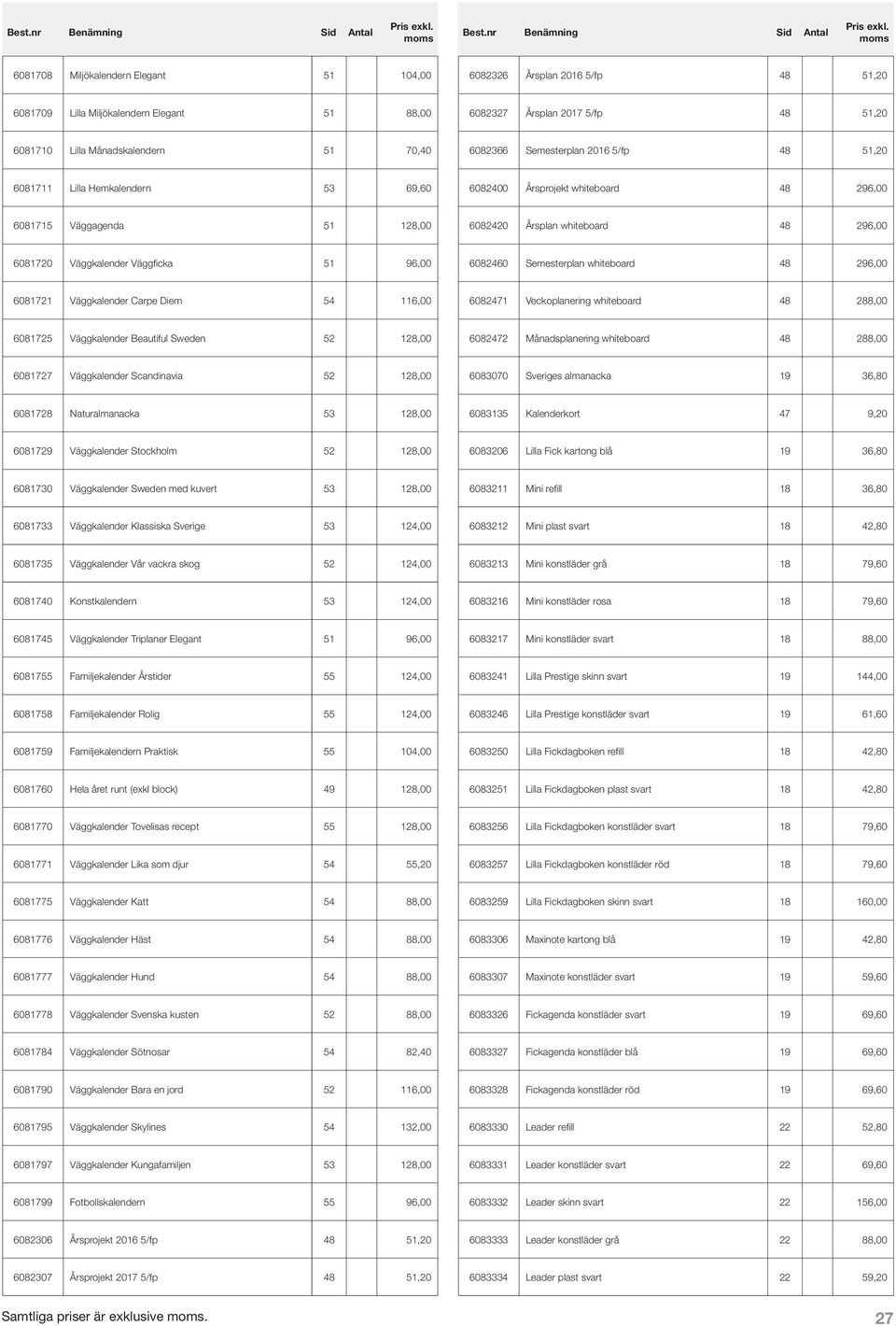 Väggkalender Väggficka 51 96,00 6082460 Semesterplan whiteboard 48 296,00 6081721 Väggkalender Carpe Diem 54 116,00 6082471 Veckoplanering whiteboard 48 288,00 6081725 Väggkalender Beautiful Sweden