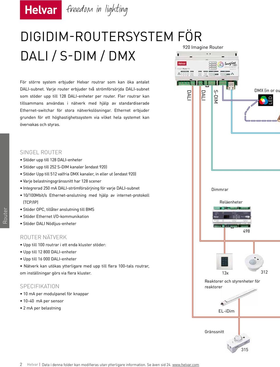 Fler routrar kan tillsammans användas i nätverk med hjälp av standardiserade DALI DALI S-DIM DMX (in or ou LED Ethernet-switchar för stora nätverkslösningar.