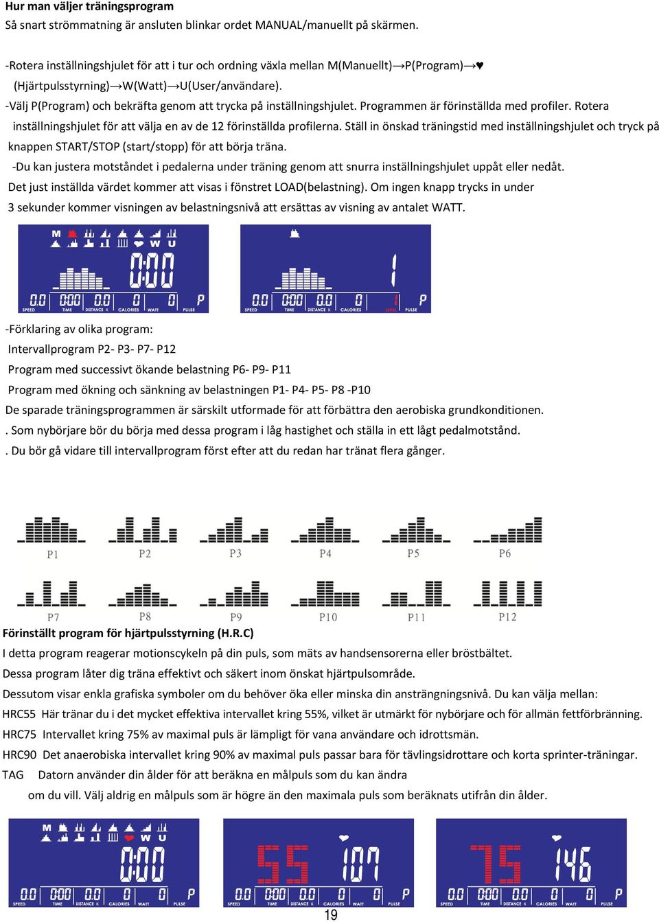 Välj P(Program) och bekräfta genom att trycka på inställningshjulet. Programmen är förinställda med profiler. Rotera inställningshjulet för att välja en av de 12 förinställda profilerna.