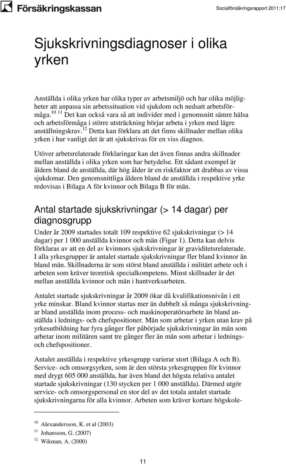 12 Detta kan förklara att det finns skillnader mellan olika yrken i hur vanligt det är att sjukskrivas för en viss diagnos.