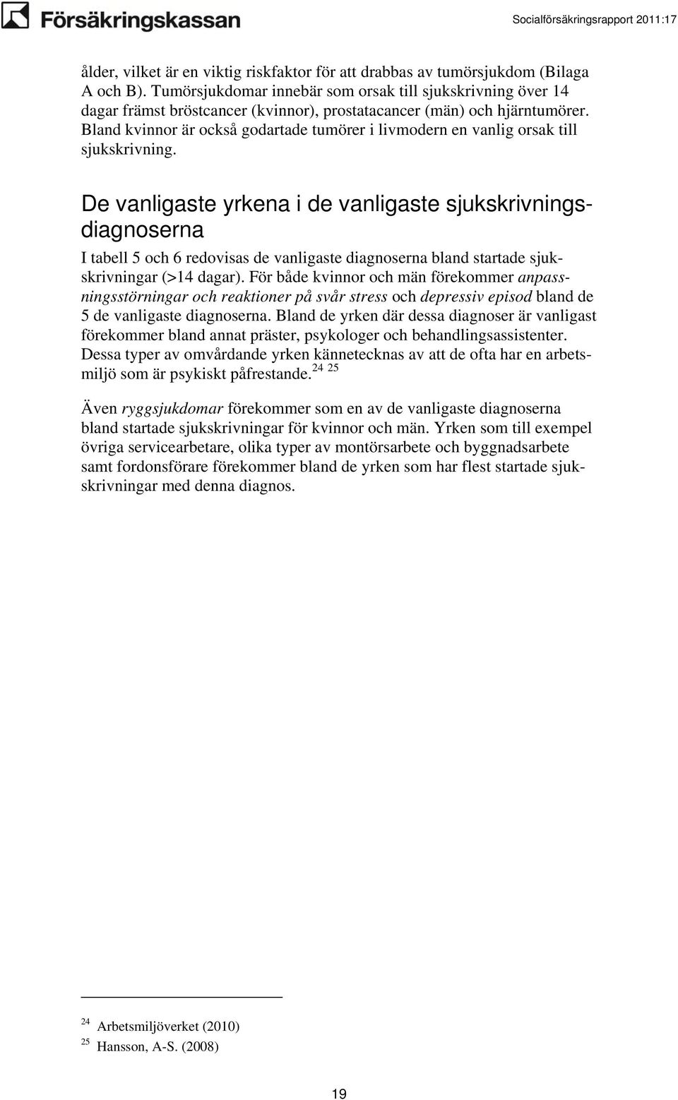 Bland kvinnor är också godartade tumörer i livmodern en vanlig orsak till sjukskrivning.