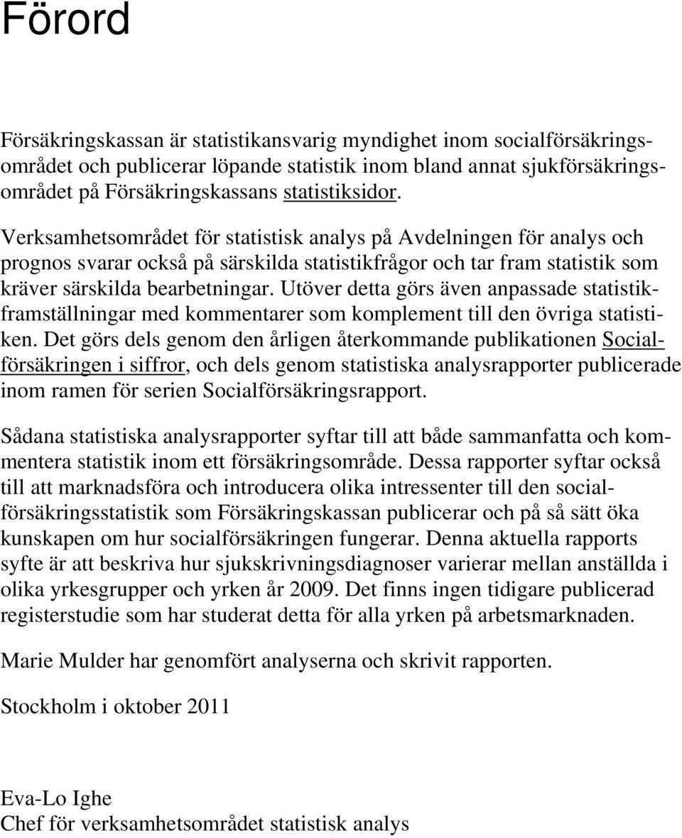 Utöver detta görs även anpassade statistikframställningar med kommentarer som komplement till den övriga statistiken.