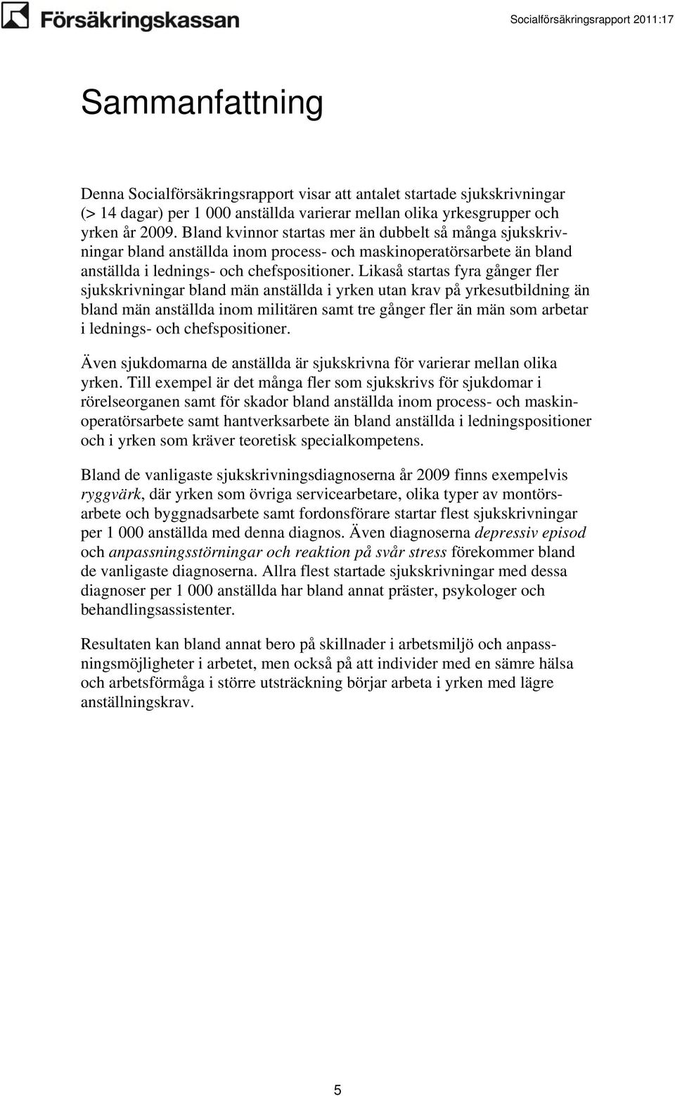 Likaså startas fyra gånger fler sjukskrivningar bland män anställda i yrken utan krav på yrkesutbildning än bland män anställda inom militären samt tre gånger fler än män som arbetar i lednings-