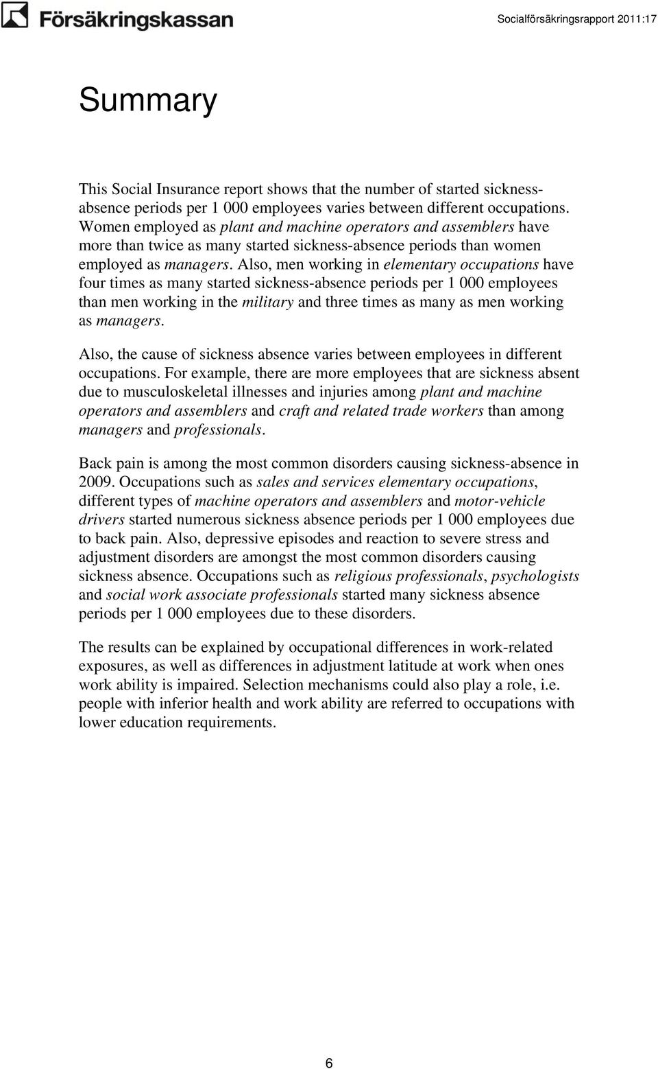 Also, men working in elementary occupations have four times as many started sickness-absence periods per 1 000 employees than men working in the military and three times as many as men working as