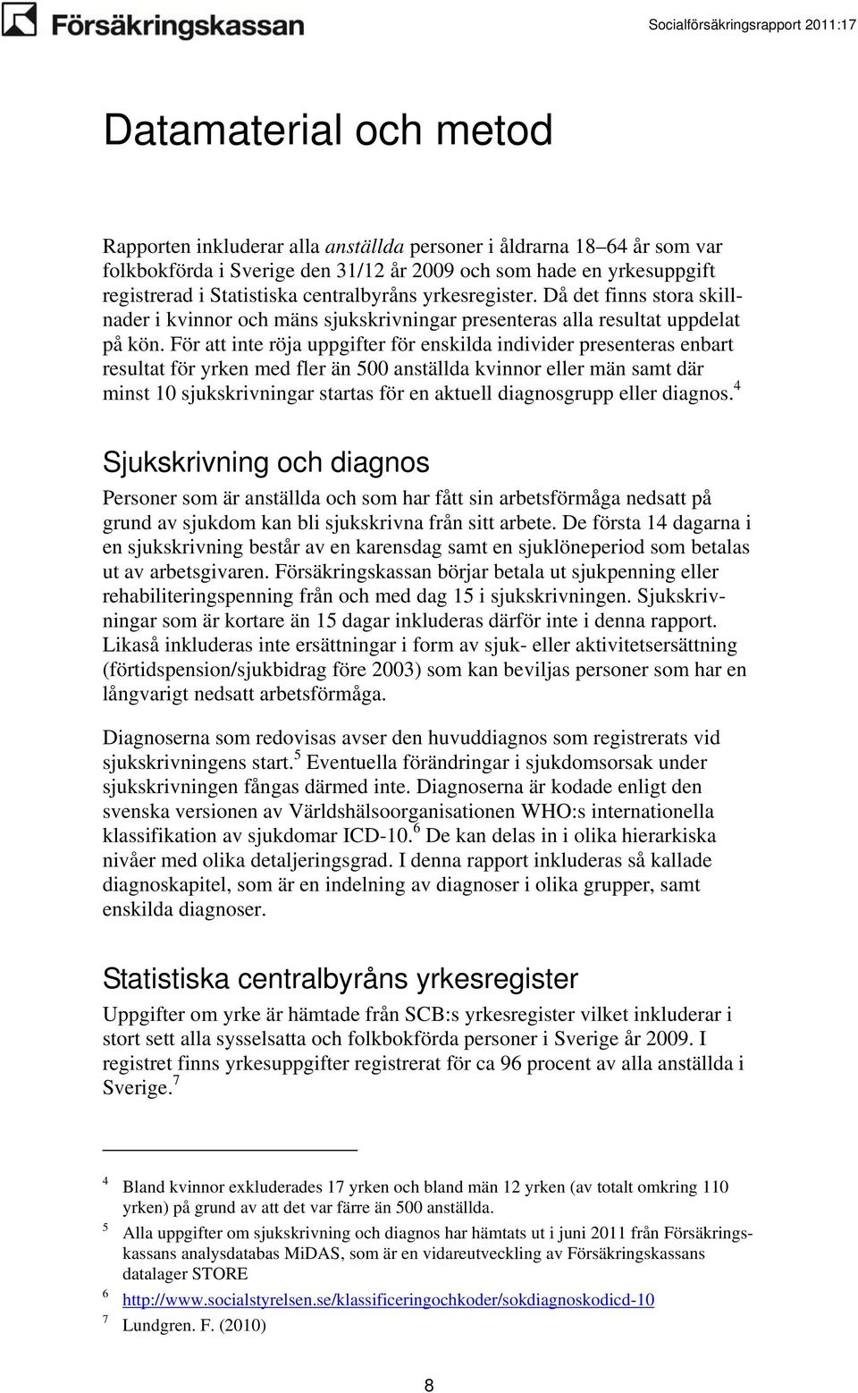 För att inte röja uppgifter för enskilda individer presenteras enbart resultat för yrken med fler än 500 anställda kvinnor eller män samt där minst 10 sjukskrivningar startas för en aktuell