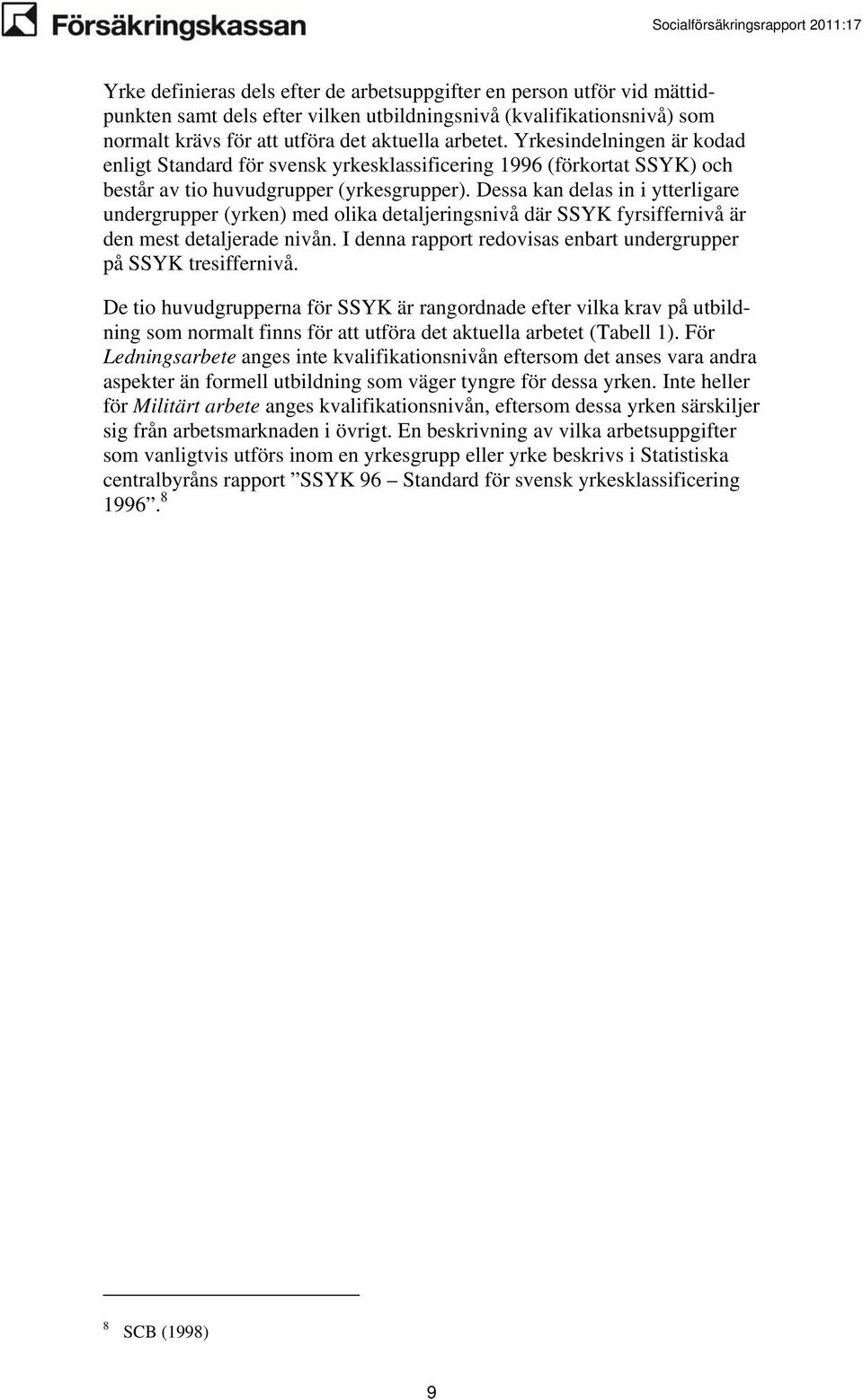 Dessa kan delas in i ytterligare undergrupper (yrken) med olika detaljeringsnivå där SSYK fyrsiffernivå är den mest detaljerade nivån.