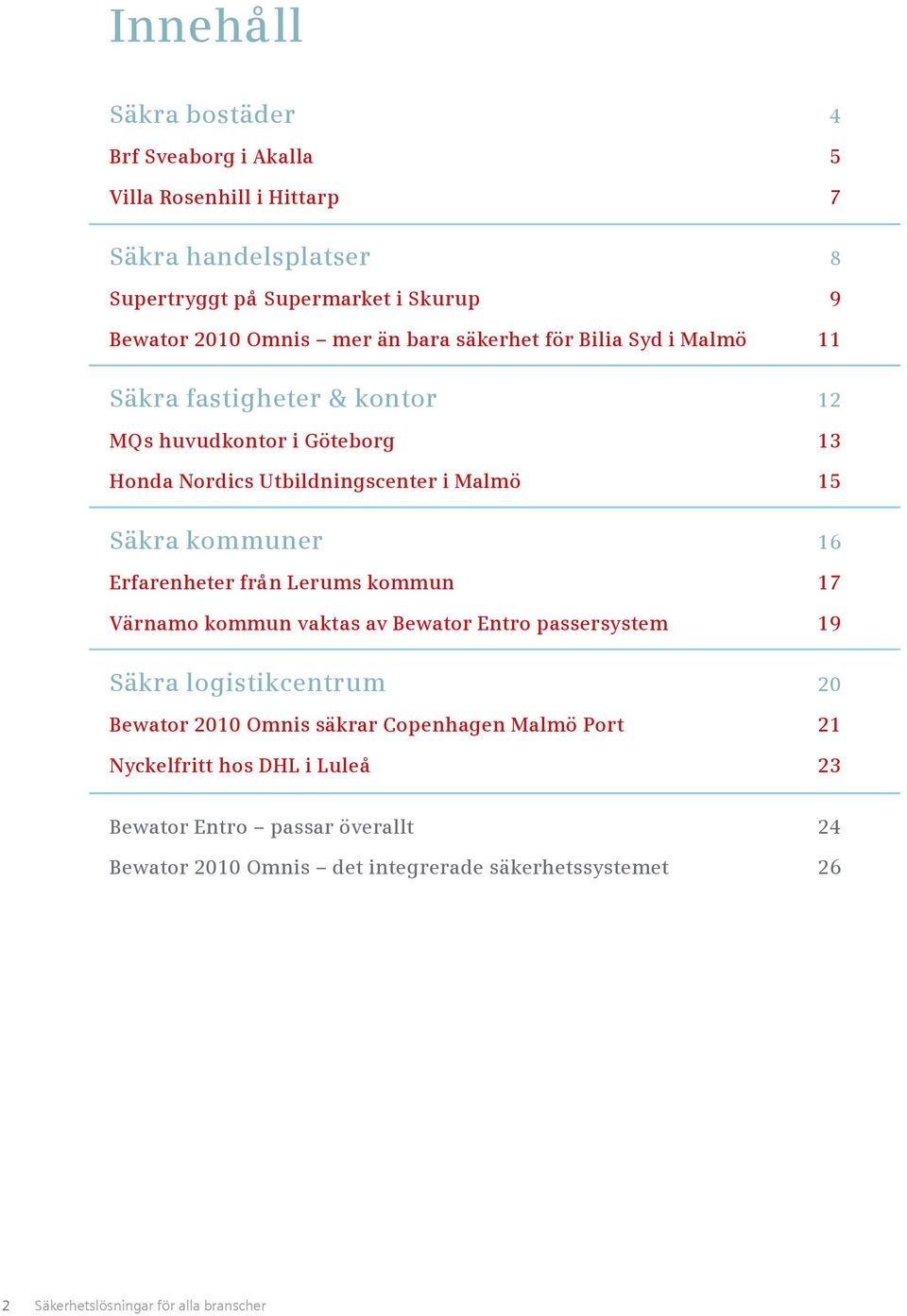 16 Erfarenheter från Lerums kommun 17 Värnamo kommun vaktas av Bewator Entro passersystem 19 Säkra logistikcentrum 20 Bewator 2010 Omnis säkrar Copenhagen Malmö