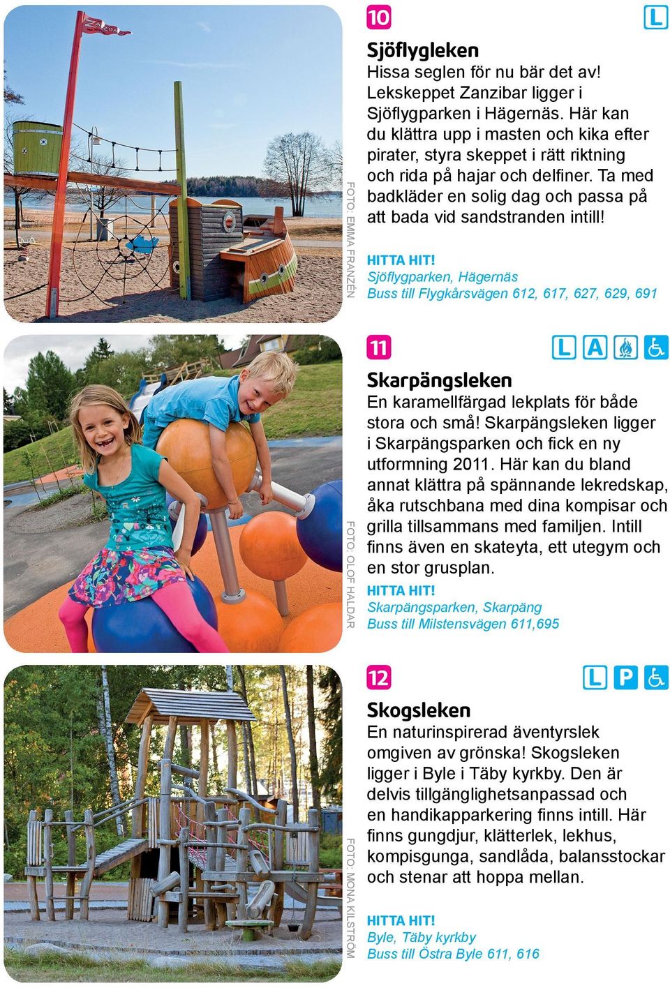 Sjöflygparken, Hägernäs Buss till Flygkårsvägen 612, 617, 627, 629, 691 11 A Skarpängsleken En karamellfärgad lekplats för både stora och små!