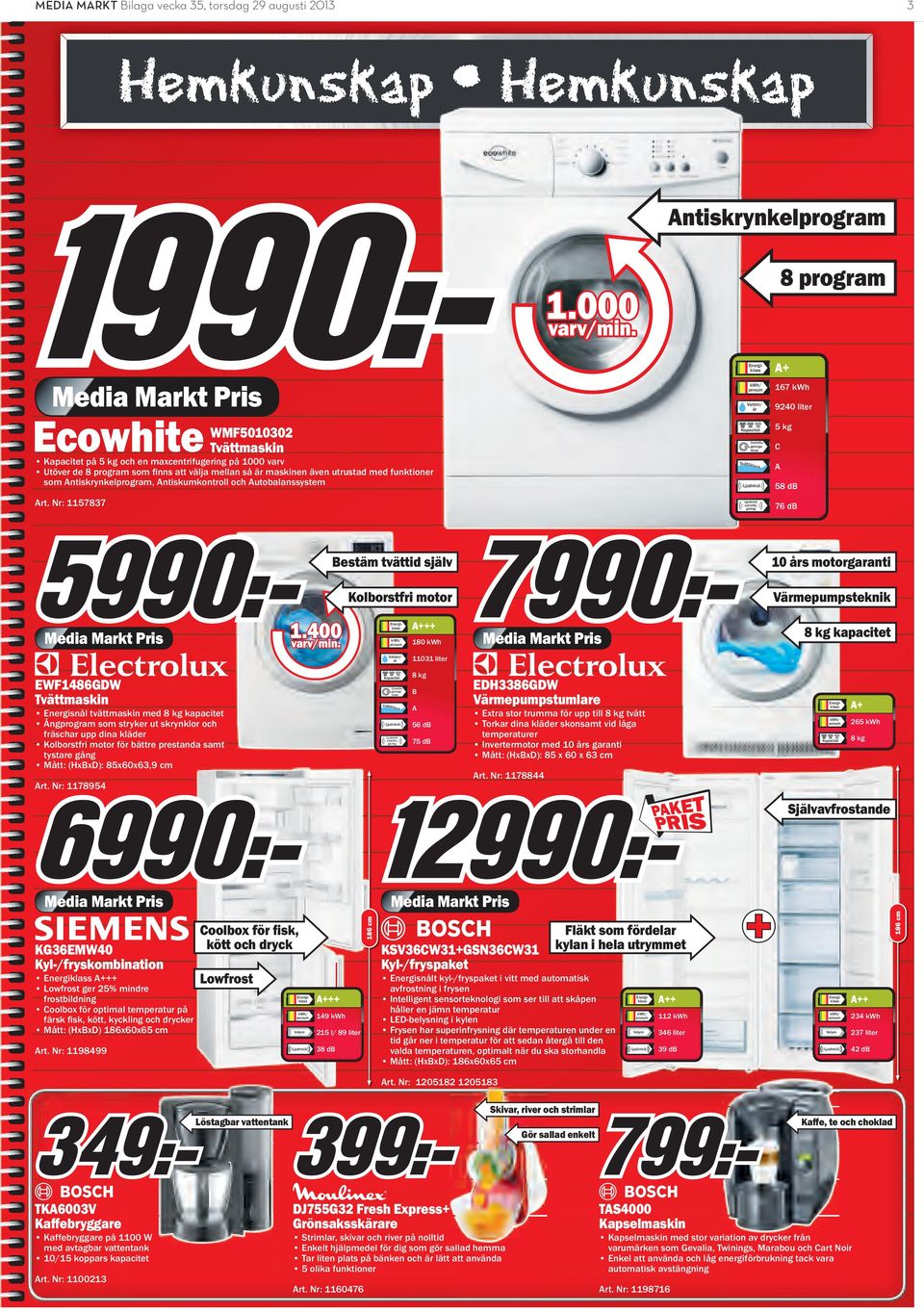 Nr: 1157837 centrifugering Vatten/ år Kapacitet Centrifugeringsklass Tvättklas s + 167 kwh 9240 liter 5 kg C 58 db 76 db Bestäm tvättid själv Kolborstfri motor 10 års motorgaranti Värmepumpsteknik