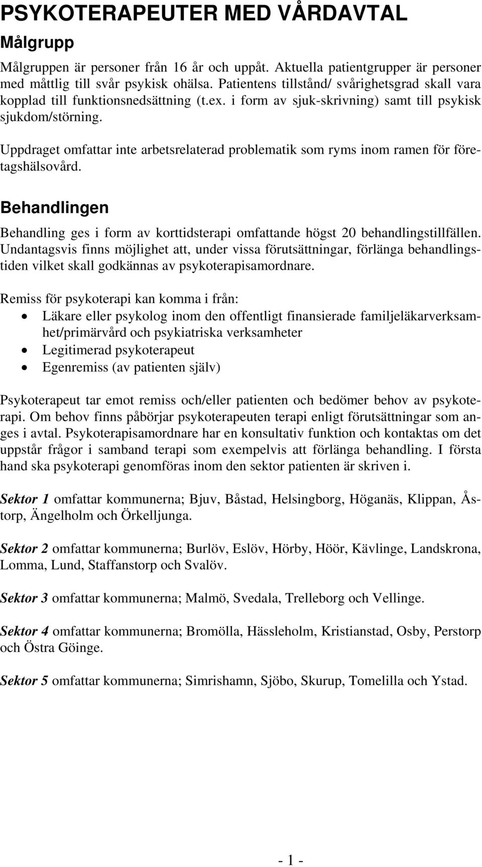 Uppdraget omfattar inte arbetsrelaterad problematik som ryms inom ramen för företagshälsovård. Behandlingen Behandling ges i form av korttids omfattande högst 20 behandlingstillfällen.