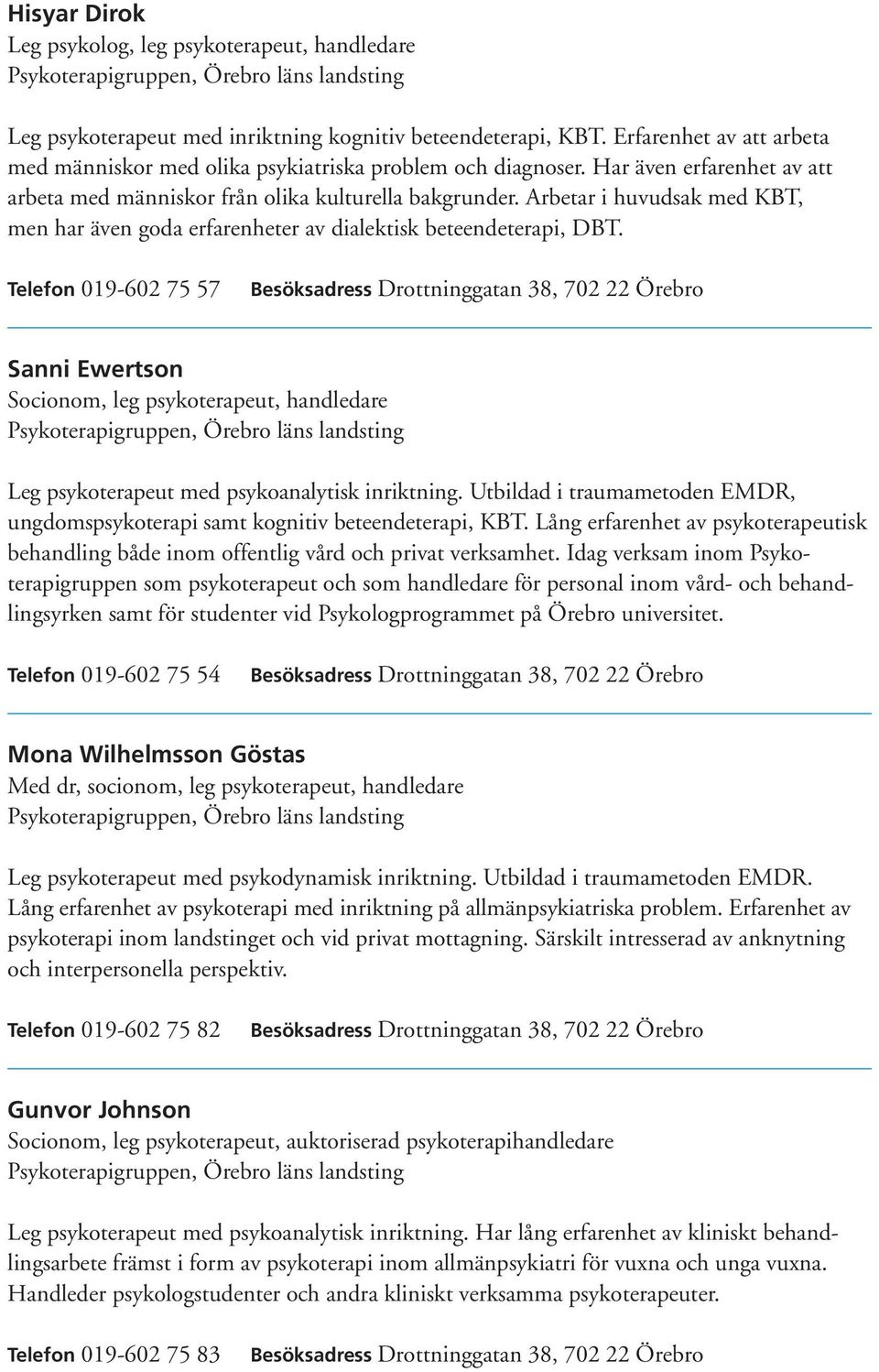 Arbetar i huvudsak med KBT, men har även goda erfarenheter av dialektisk beteendeterapi, DBT. Telefon 019-602 75 57 Sanni Ewertson Leg psykoterapeut med psykoanalytisk inriktning.