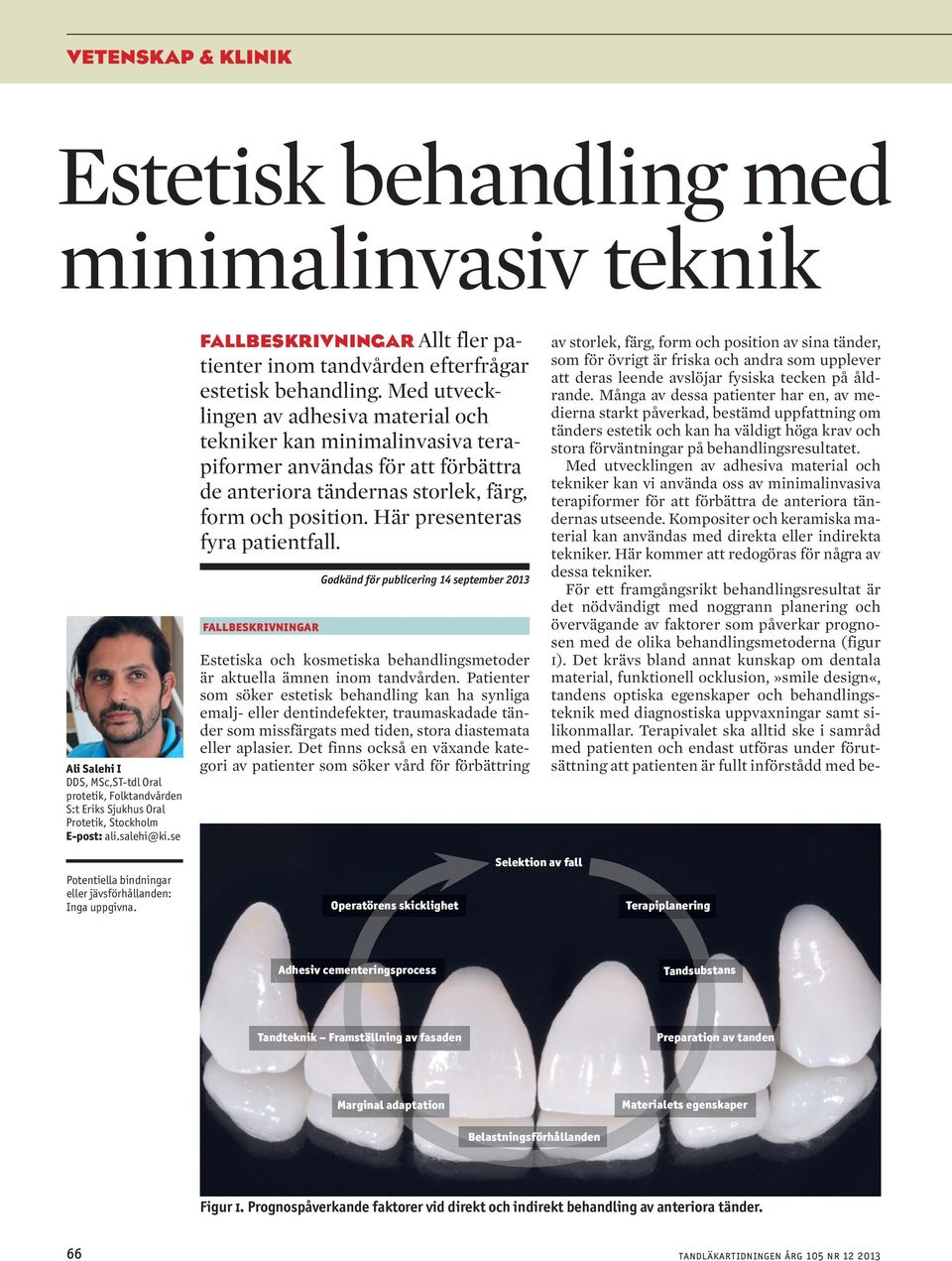 Med utvecklingen av adhesiva material och tekniker kan minimalinvasiva terapiformer användas för att förbättra de anteriora tändernas storlek, färg, form och position.