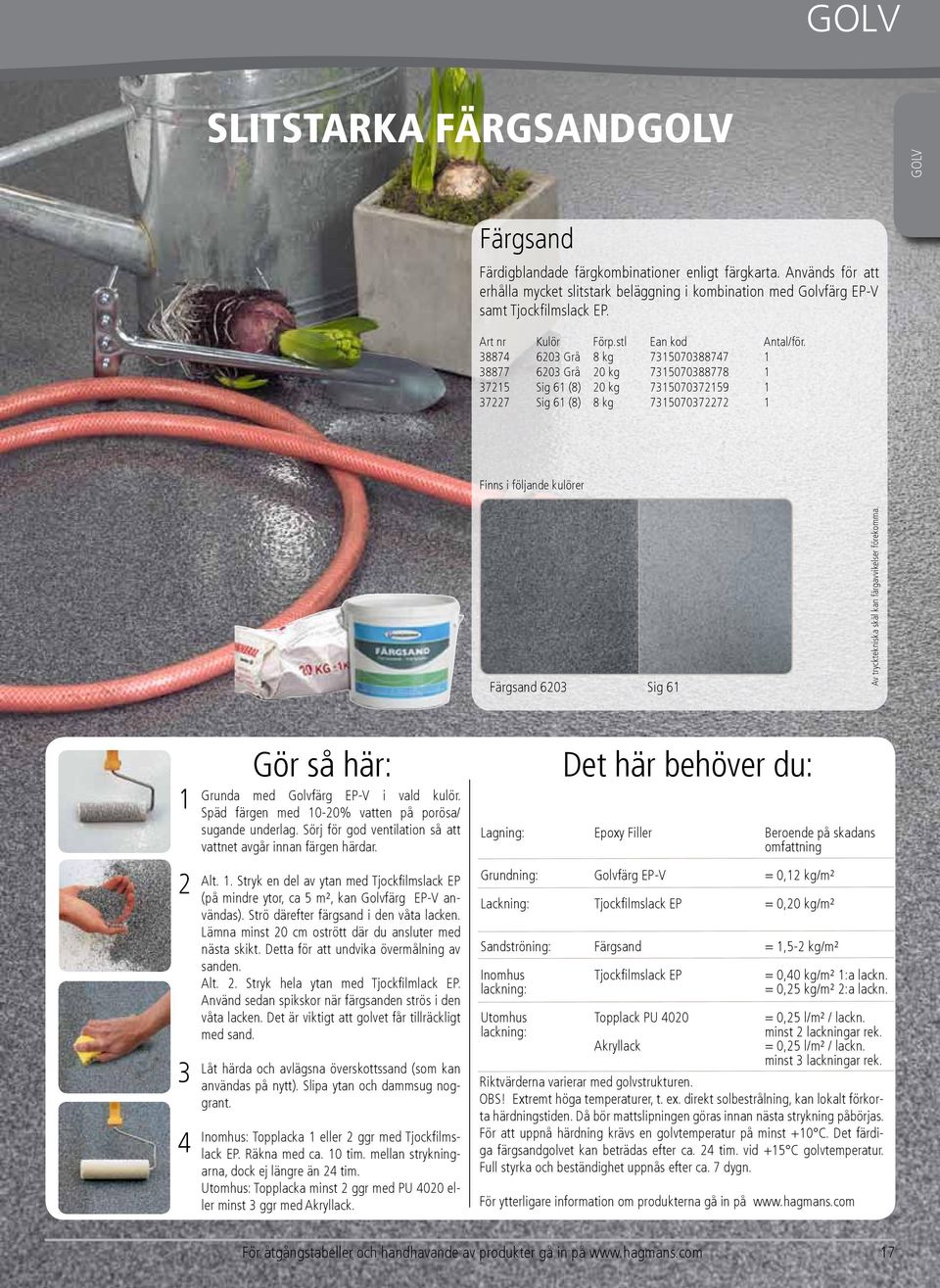 38874 6203 Grå 8 kg 7315070388747 1 38877 6203 Grå 20 kg 7315070388778 1 37215 Sig 61 (8) 20 kg 7315070372159 1 37227 Sig 61 (8) 8 kg 7315070372272 1 Finns i följande kulörer Färgsand 6203 Sig 61 Av