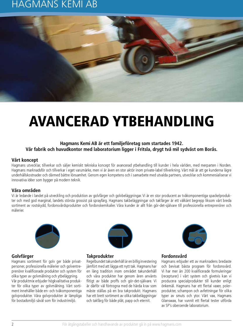 Hagmans marknadsför och tillverkar i eget varumärke, men vi är även en stor aktör inom private-label tillverkning. Vårt mål är att ge kunderna lägre underhållskostnader och därmed bättre lönsamhet.